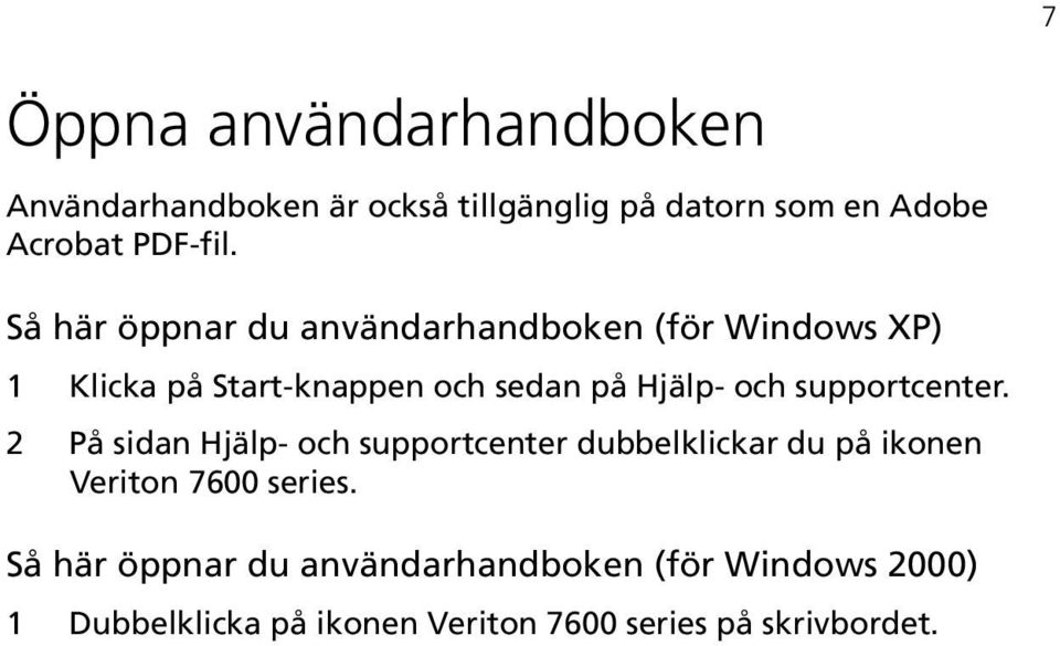 supportcenter. 2 På sidan Hjälp- och supportcenter dubbelklickar du på ikonen Veriton 7600 series.