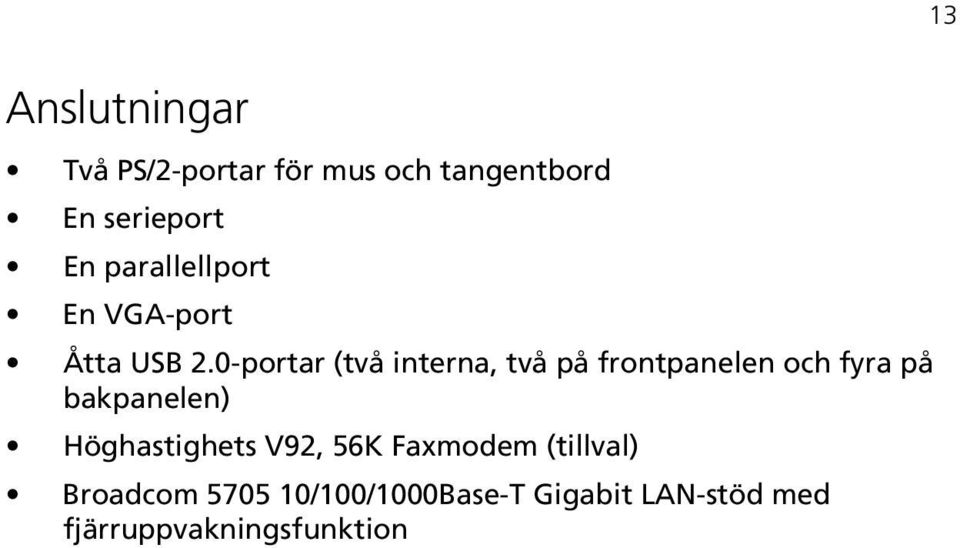 0-portar (två interna, två på frontpanelen och fyra på bakpanelen)