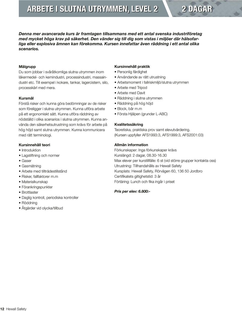 Du som jobbar i svåråtkomliga slutna utrymmen inom läkermedel- och kemindustri, processindustri, massaindustri etc. Till exempel i kokare, tankar, lagercistern, silo, processkärl med mera.