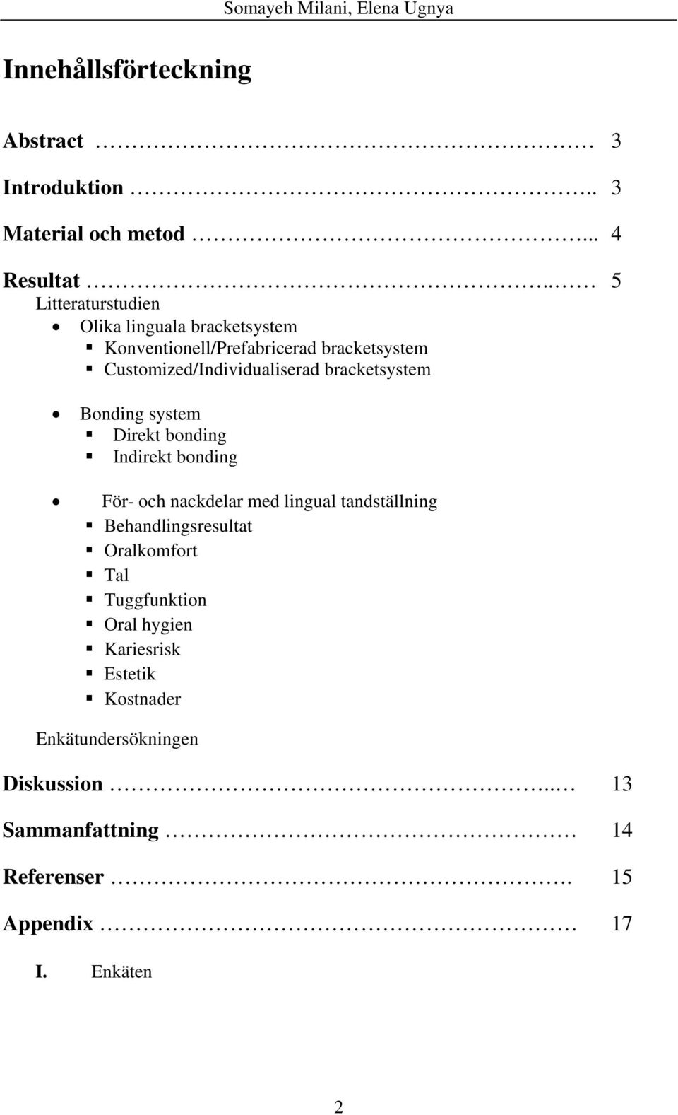 bracketsystem Bonding system Direkt bonding Indirekt bonding För- och nackdelar med lingual tandställning