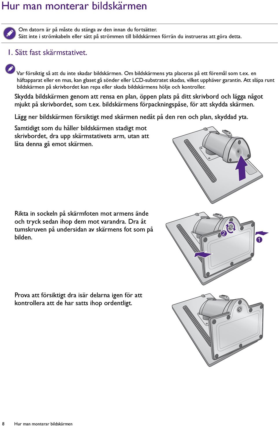 en häftapparat eller en mus, kan glaset gå sönder eller LCD-substratet skadas, vilket upphäver garantin.