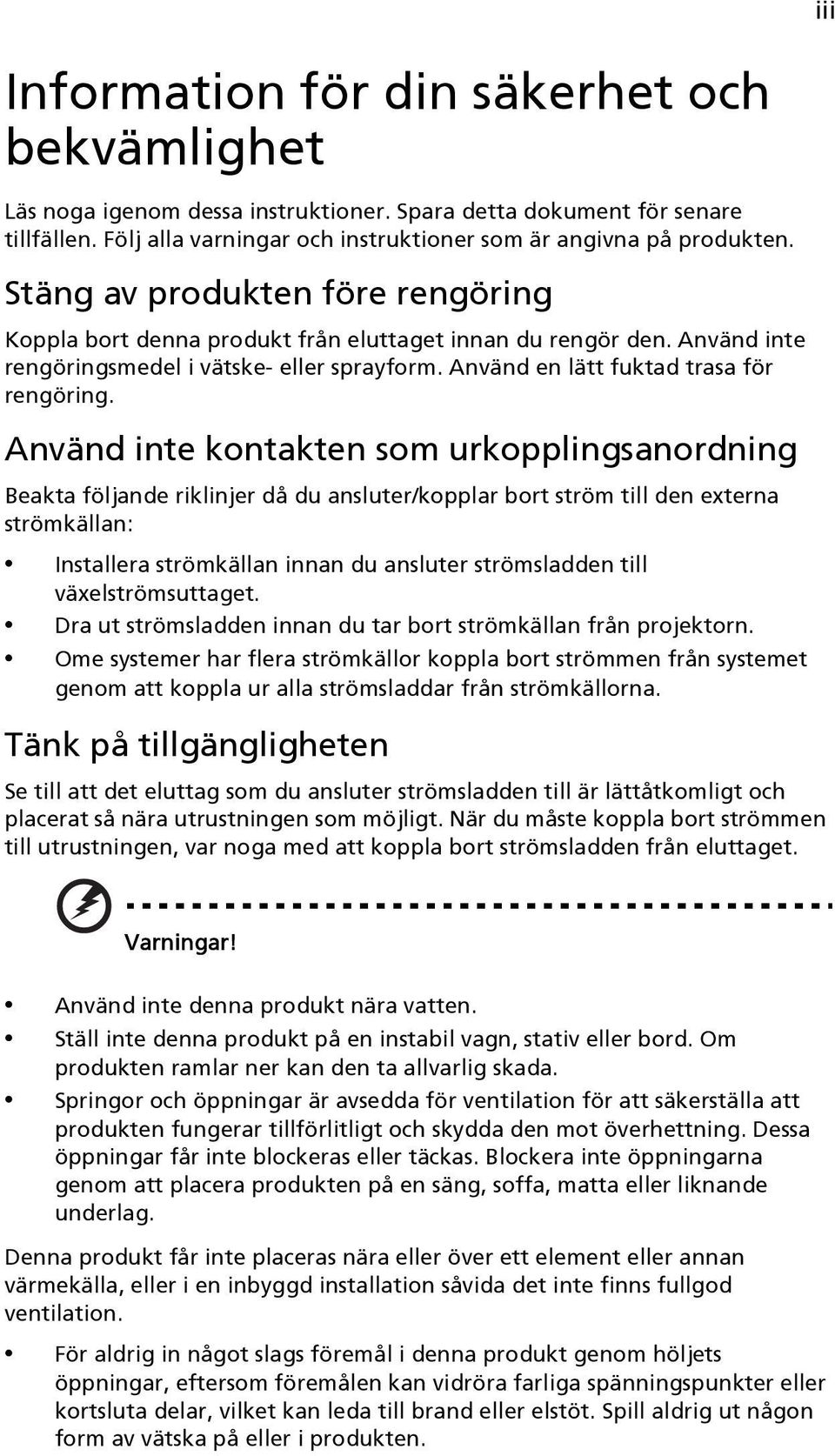 Använd inte kontakten som urkopplingsanordning Beakta följande riklinjer då du ansluter/kopplar bort ström till den externa strömkällan: Installera strömkällan innan du ansluter strömsladden till