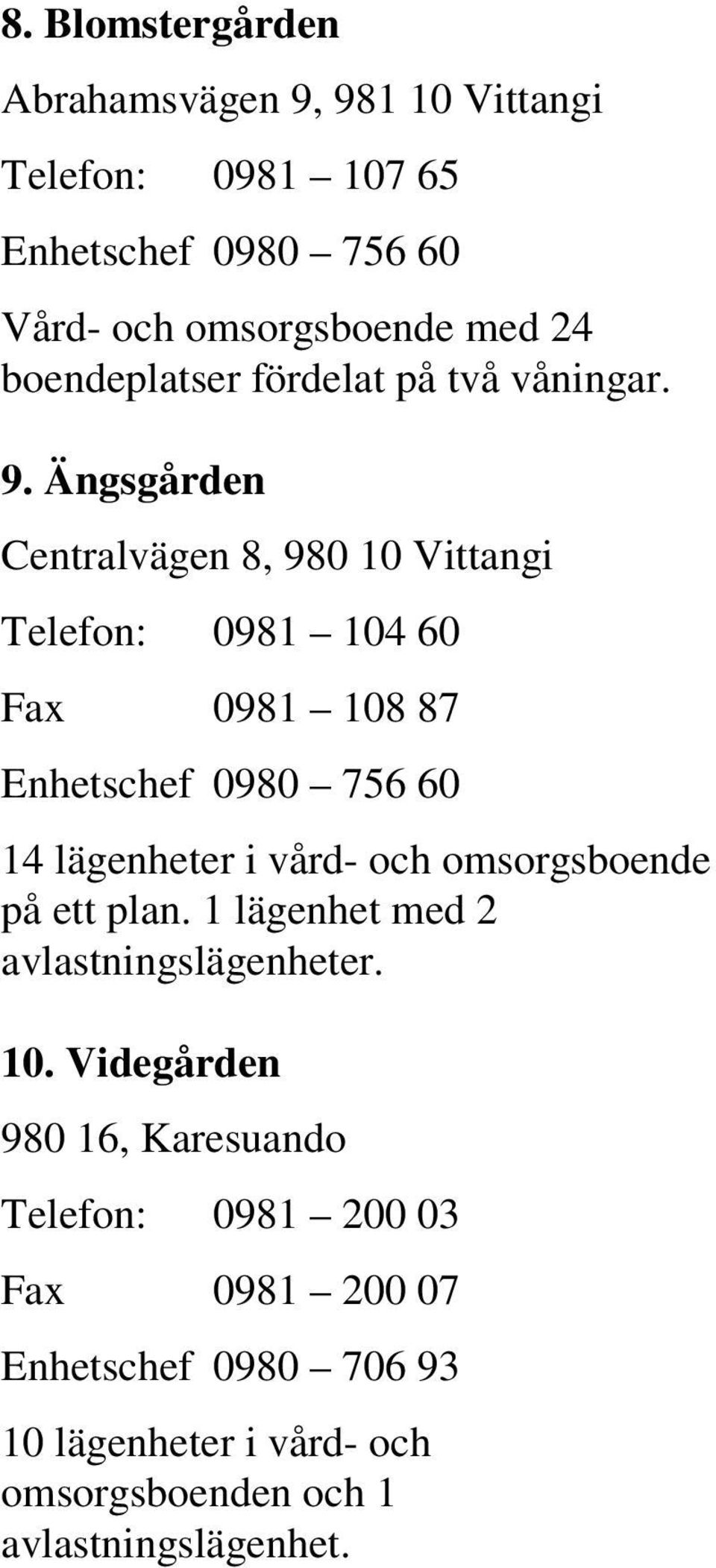 Ängsgården Centralvägen 8, 980 10 Vittangi Telefon: 0981 104 60 Fax 0981 108 87 Enhetschef 0980 756 60 14 lägenheter i vård- och