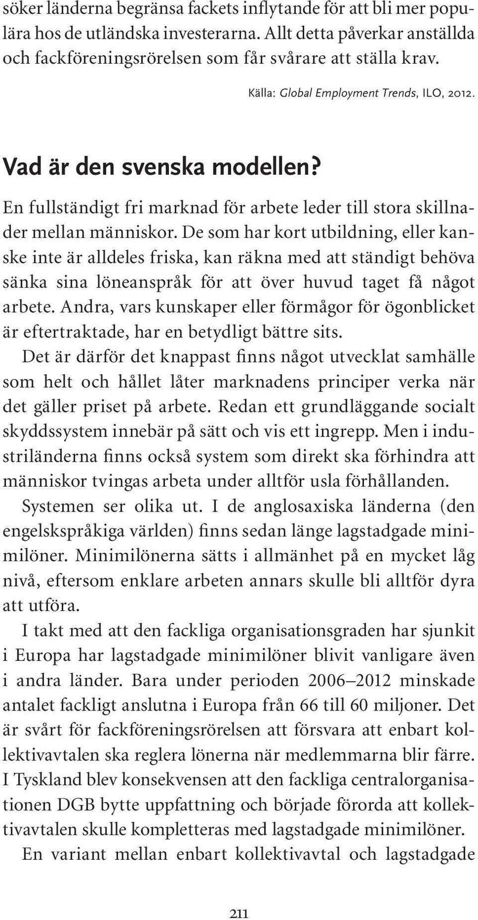 De som har kort utbildning, eller kanske inte är alldeles friska, kan räkna med att ständigt behöva sänka sina löneanspråk för att över huvud taget få något arbete.