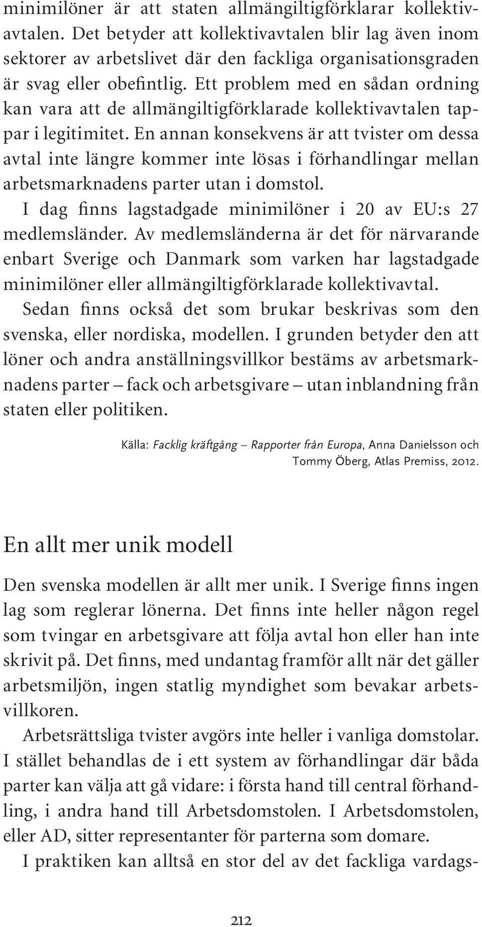 Ett problem med en sådan ordning kan vara att de allmängiltigförklarade kollektivavtalen tappar i legitimitet.