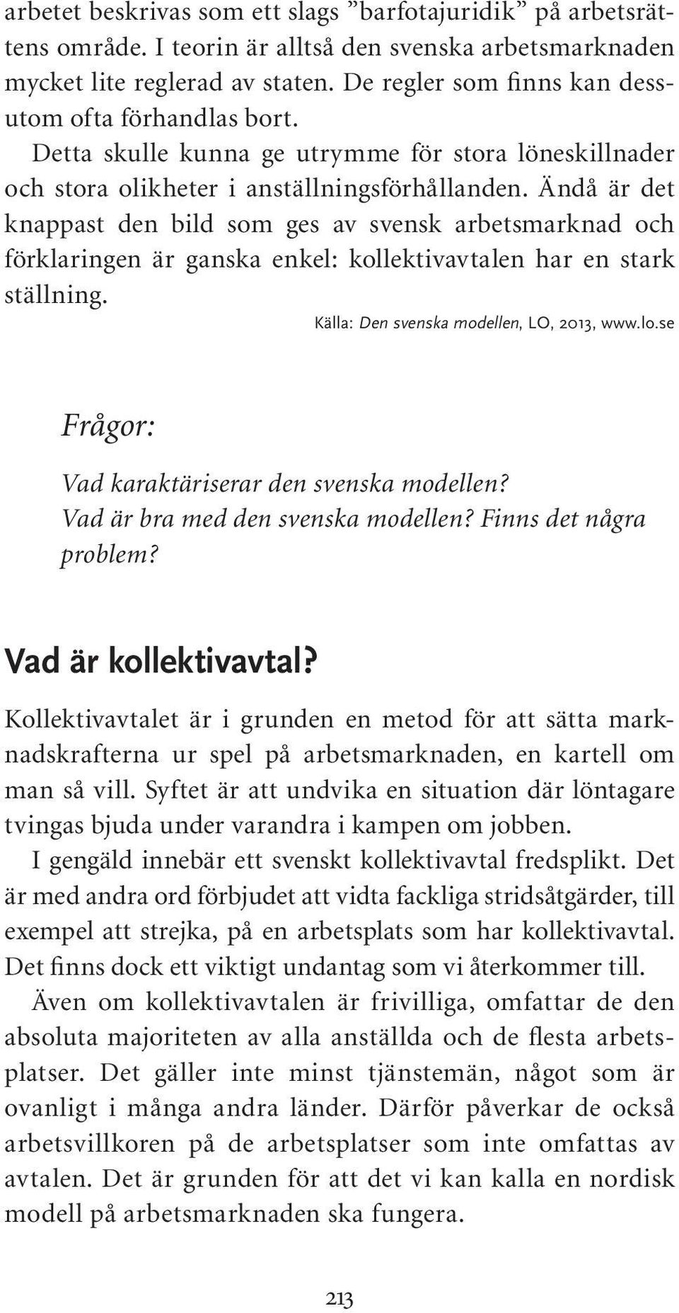 Ändå är det knappast den bild som ges av svensk arbetsmarknad och förklaringen är ganska enkel: kollektivavtalen har en stark ställning. Källa: Den svenska modellen, LO, 2013, www.lo.