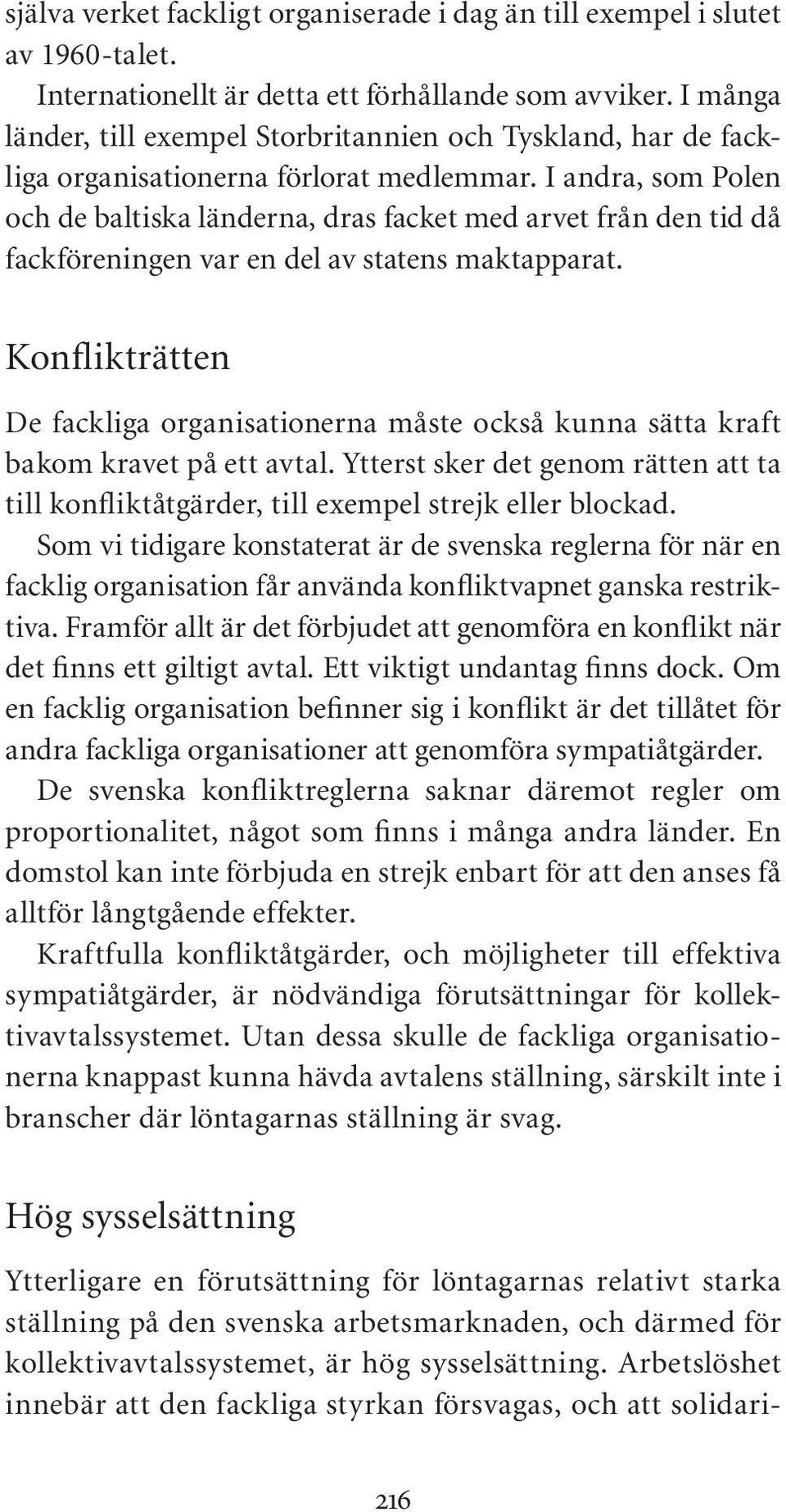 I andra, som Polen och de baltiska länderna, dras facket med arvet från den tid då fackföreningen var en del av statens maktapparat.