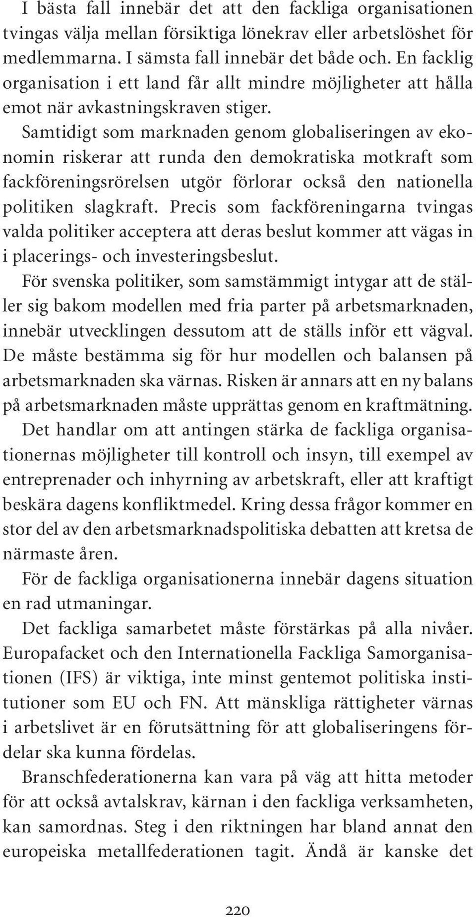 Samtidigt som marknaden genom globaliseringen av ekonomin riskerar att runda den demokratiska motkraft som fackföreningsrörelsen utgör förlorar också den nationella politiken slagkraft.
