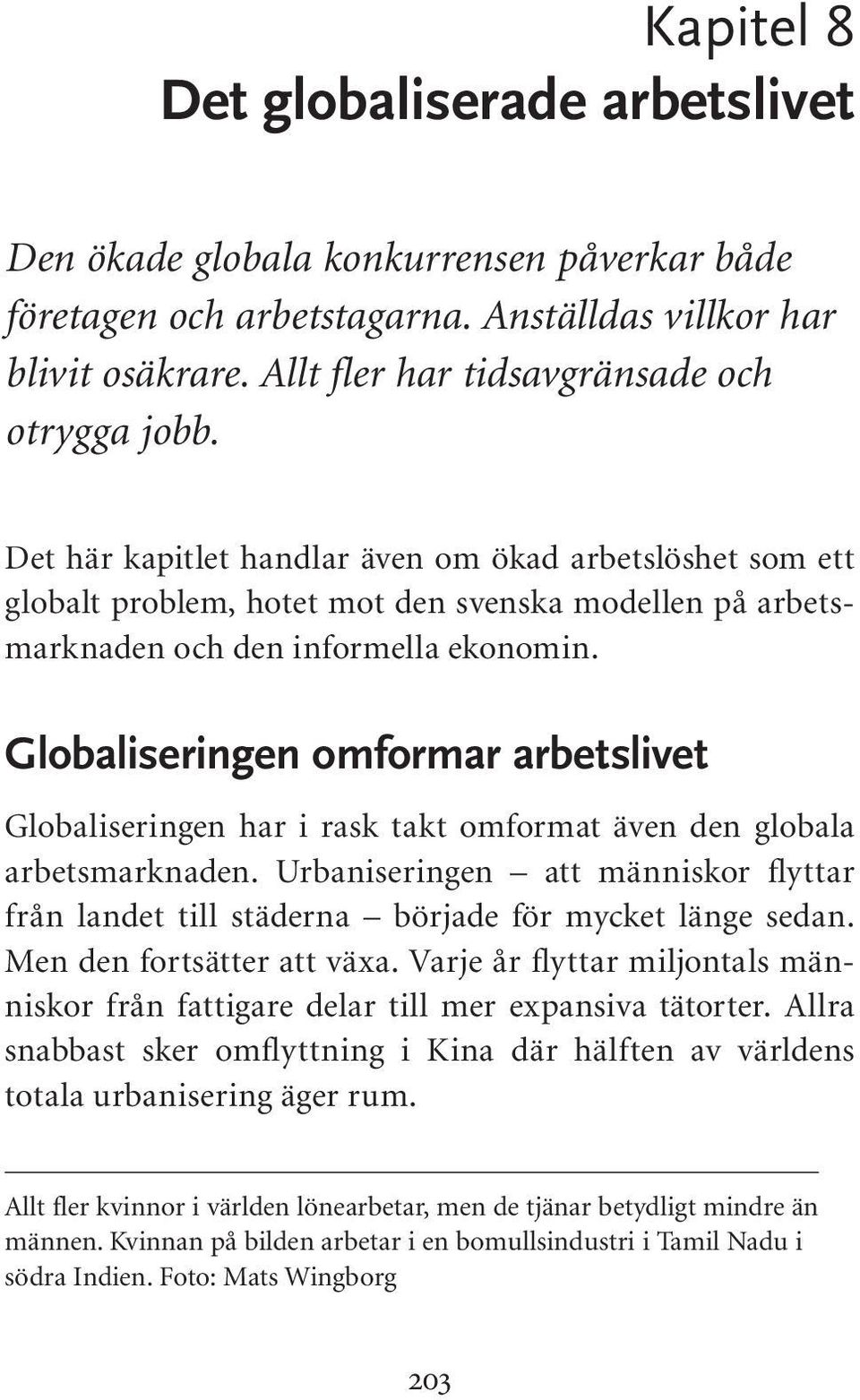 Globaliseringen omformar arbetslivet Globaliseringen har i rask takt omformat även den globala arbetsmarknaden.