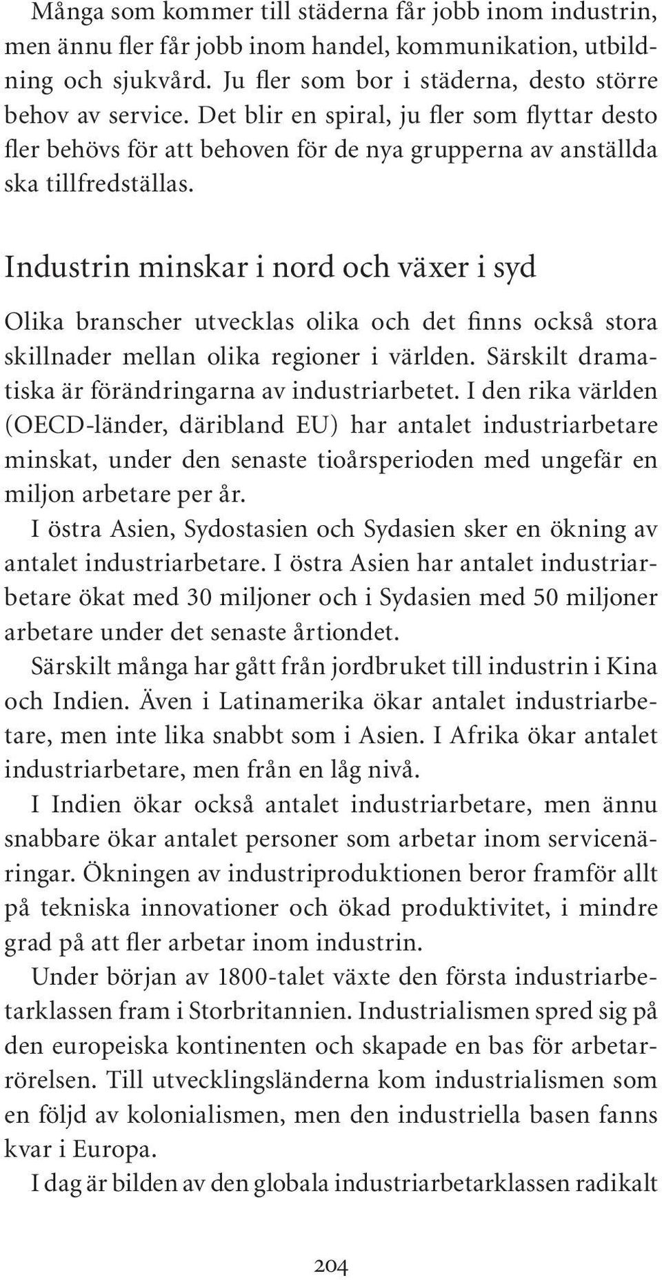 Industrin minskar i nord och växer i syd Olika branscher utvecklas olika och det finns också stora skillnader mellan olika regioner i världen. Särskilt dramatiska är förändringarna av industriarbetet.
