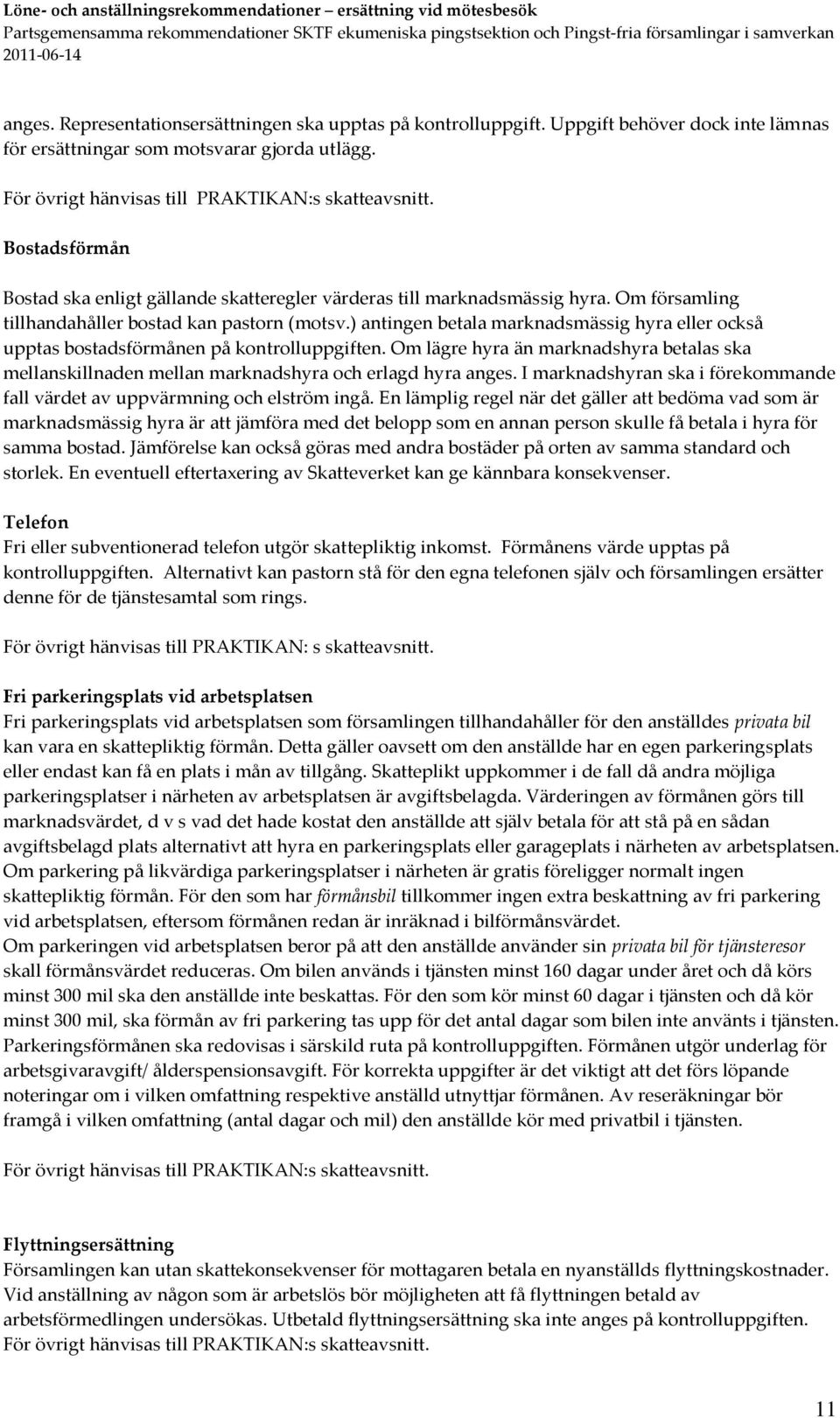 ) antingen betala marknadsmässig hyra eller också upptas bostadsförmånen på kontrolluppgiften. Om lägre hyra än marknadshyra betalas ska mellanskillnaden mellan marknadshyra och erlagd hyra anges.