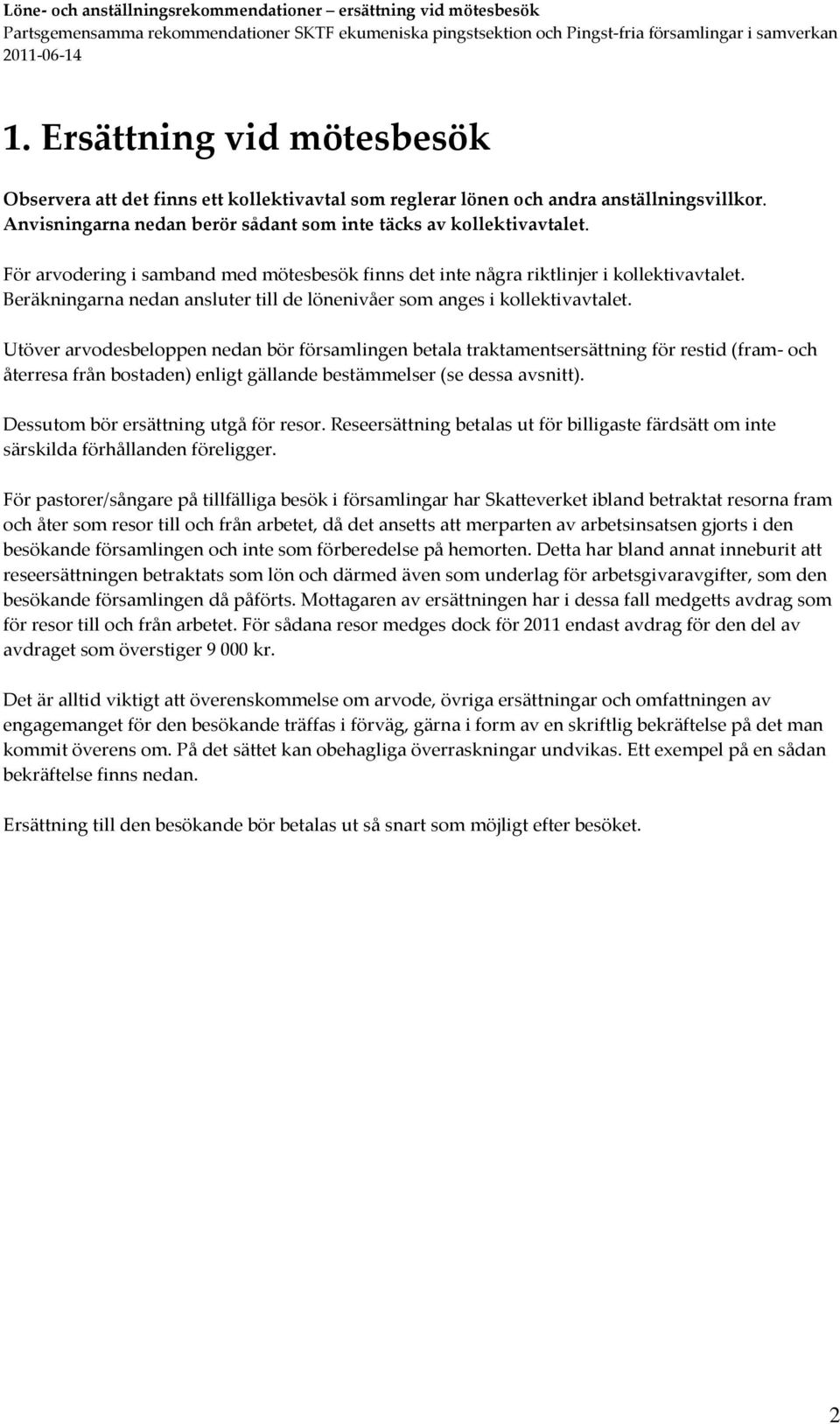 Utöver arvodesbeloppen nedan bör församlingen betala traktamentsersättning för restid (fram- och återresa från bostaden) enligt gällande bestämmelser (se dessa avsnitt).