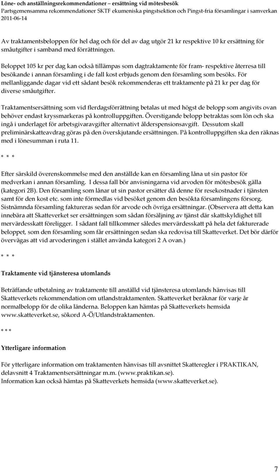 För mellanliggande dagar vid ett sådant besök rekommenderas ett traktamente på 21 kr per dag för diverse småutgifter.