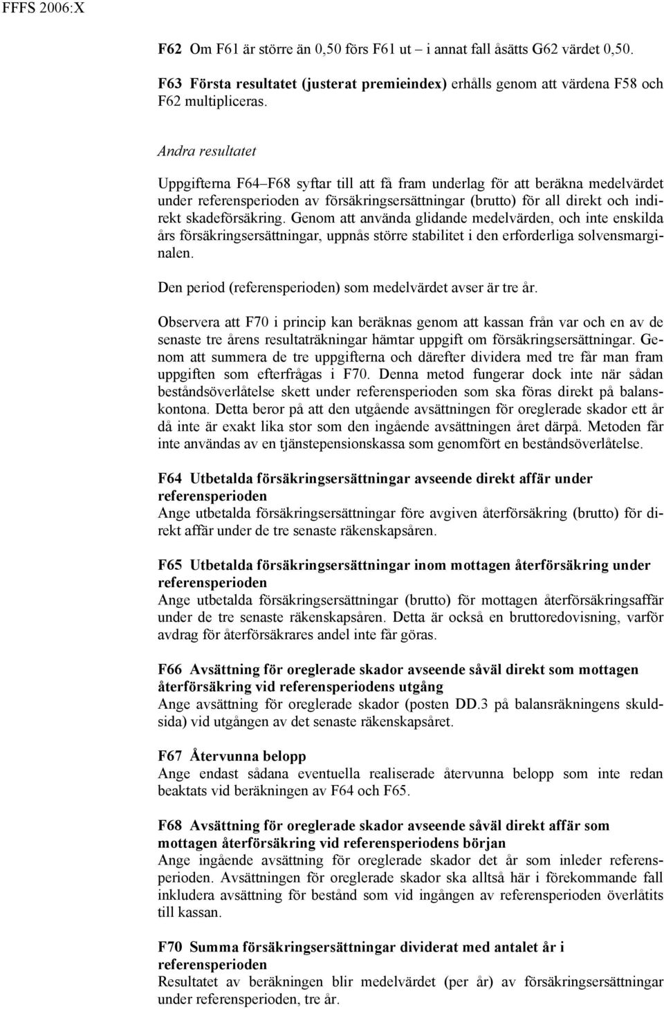 skadeförsäkring. Genom att använda glidande medelvärden, och inte enskilda års försäkringsersättningar, uppnås större stabilitet i den erforderliga solvensmarginalen.