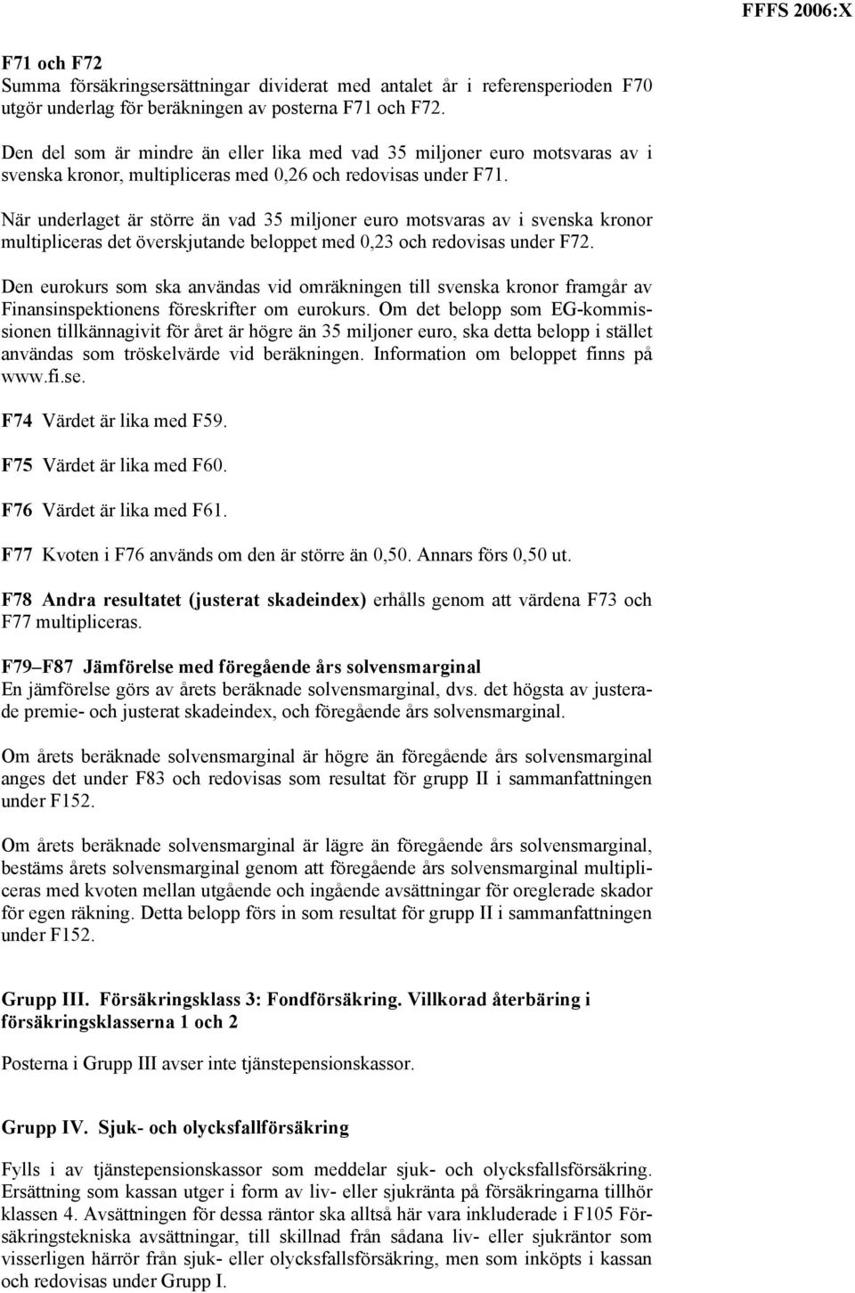 När underlaget är större än vad 35 miljoner euro motsvaras av i svenska kronor multipliceras det överskjutande beloppet med 0,23 och redovisas under F72.