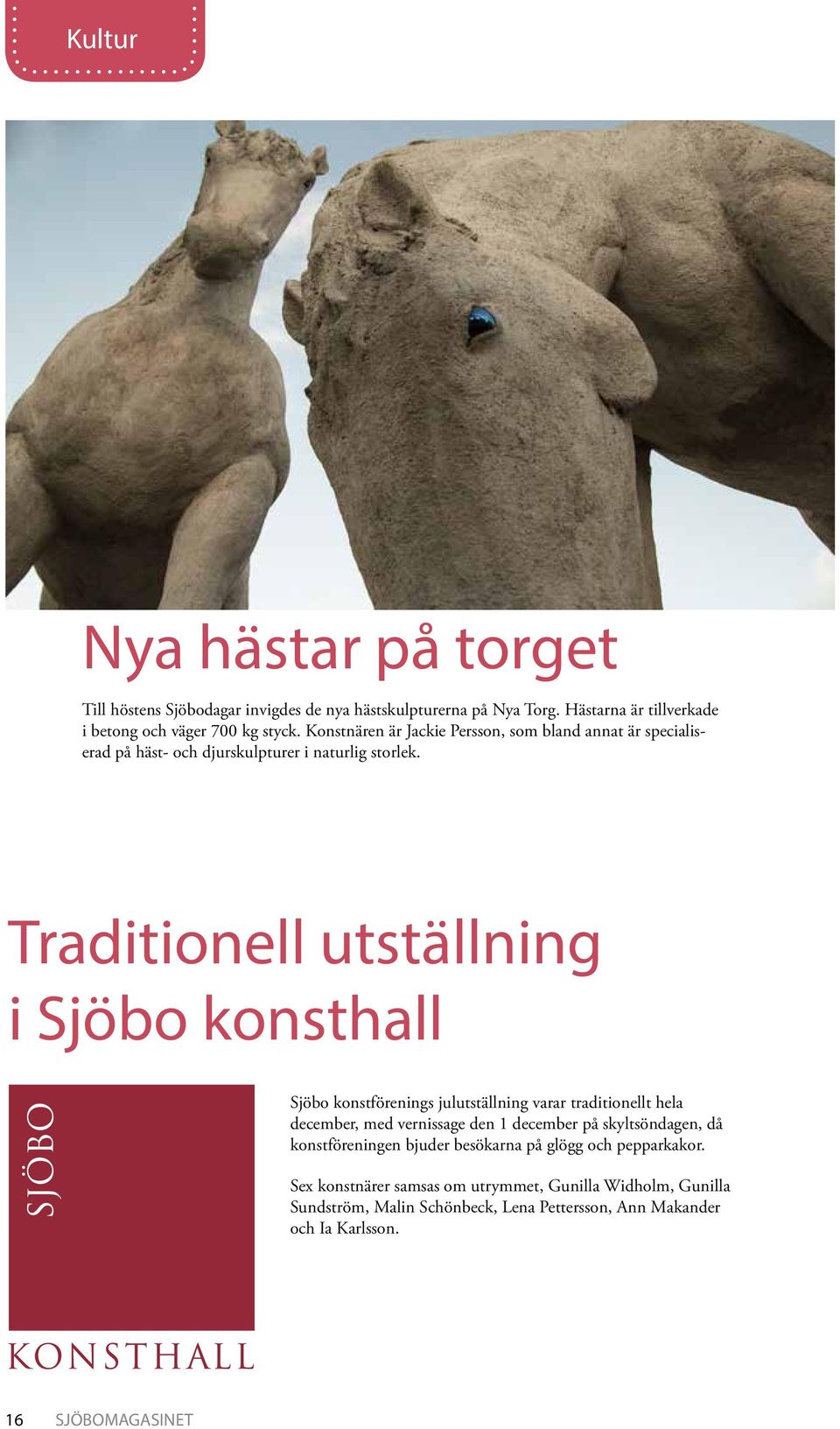 Traditionell utställning i Sjöbo konsthall Sjöbo konstförenings julutställning varar traditionellt hela december, med vernissage den 1 december på
