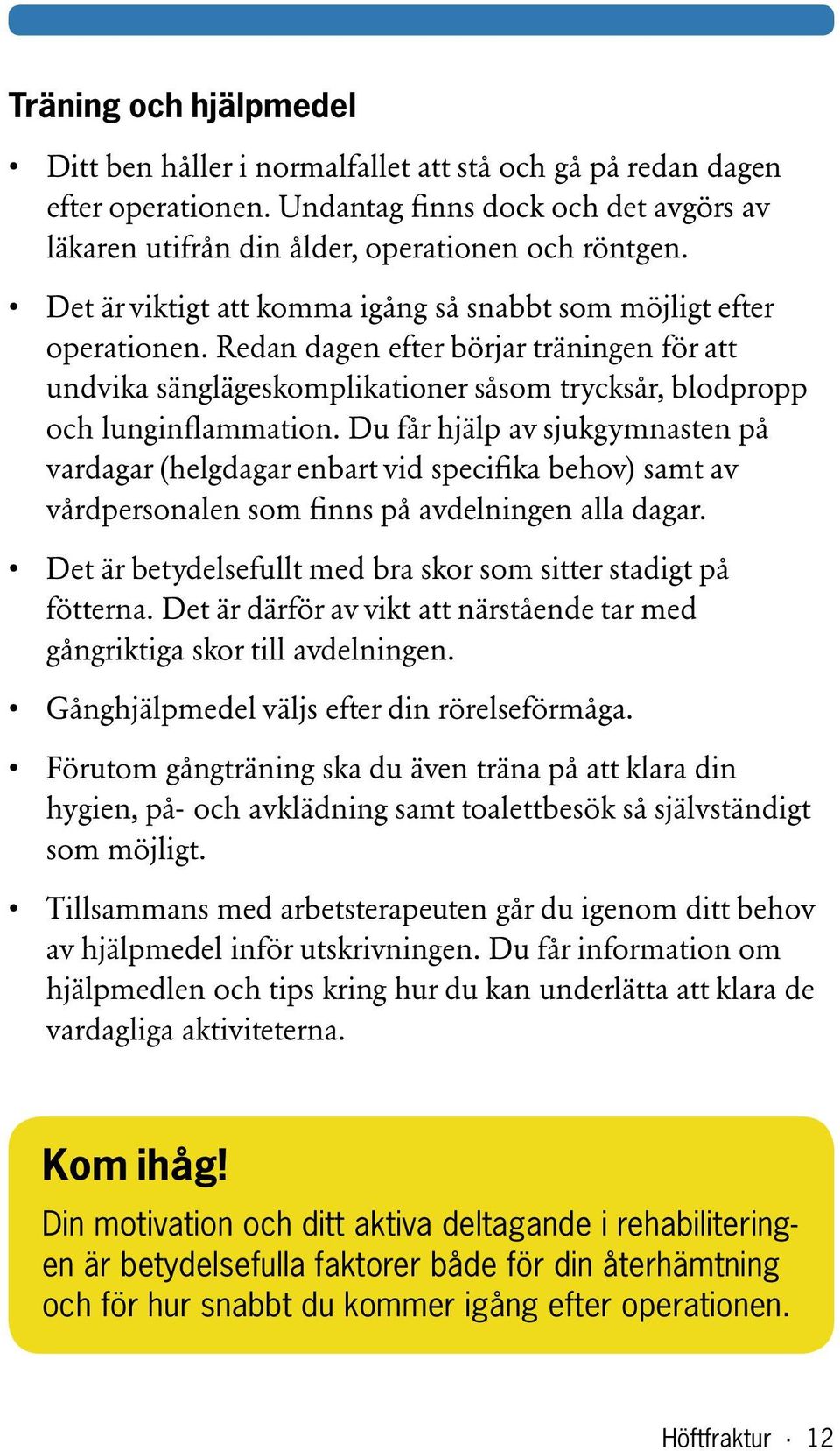 Du får hjälp av sjukgymnasten på vardagar (helgdagar enbart vid specifika behov) samt av vårdpersonalen som finns på avdelningen alla dagar.