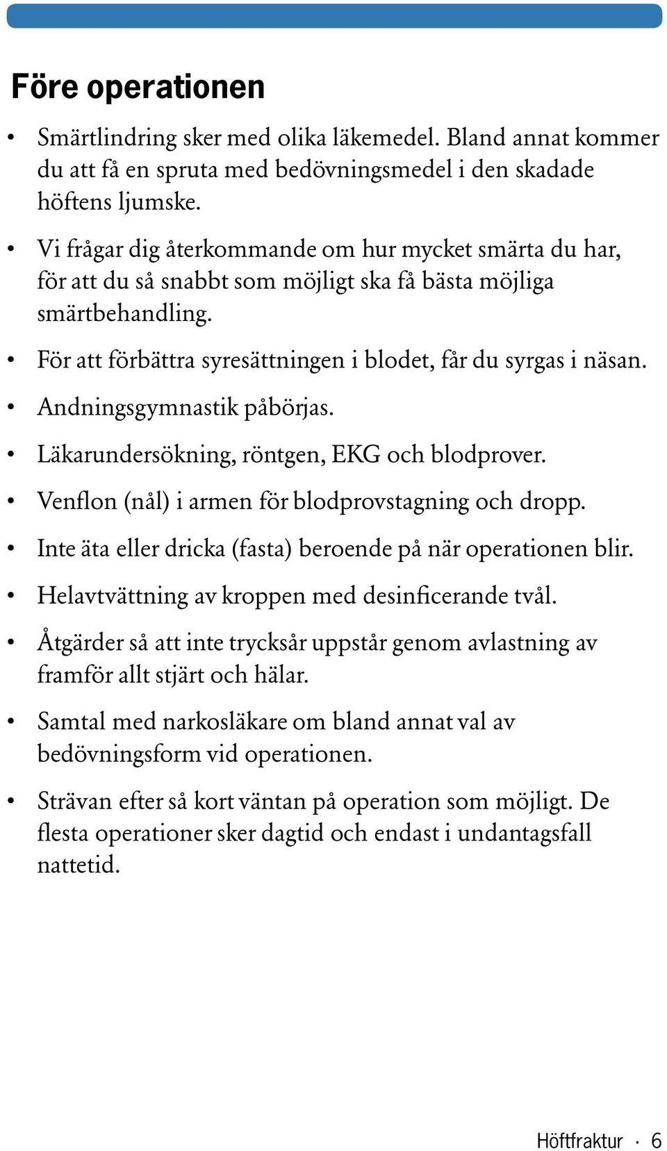 Andningsgymnastik påbörjas. Läkarundersökning, röntgen, EKG och blodprover. Venflon (nål) i armen för blodprovstagning och dropp. Inte äta eller dricka (fasta) beroende på när operationen blir.