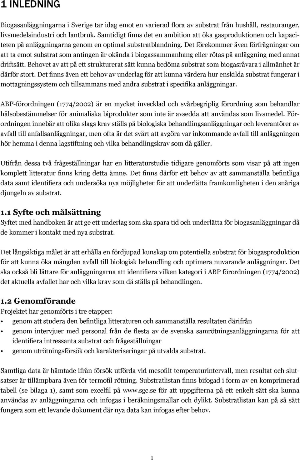 Det förekommer även förfrågningar om att ta emot substrat som antingen är okända i biogassammanhang eller rötas på anläggning med annat driftsätt.