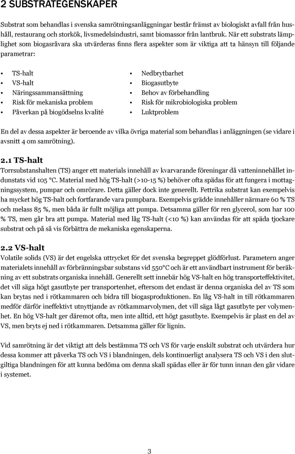 Näringssammansättning Behov av förbehandling Risk för mekaniska problem Risk för mikrobiologiska problem Påverkan på biogödselns kvalité Luktproblem En del av dessa aspekter är beroende av vilka