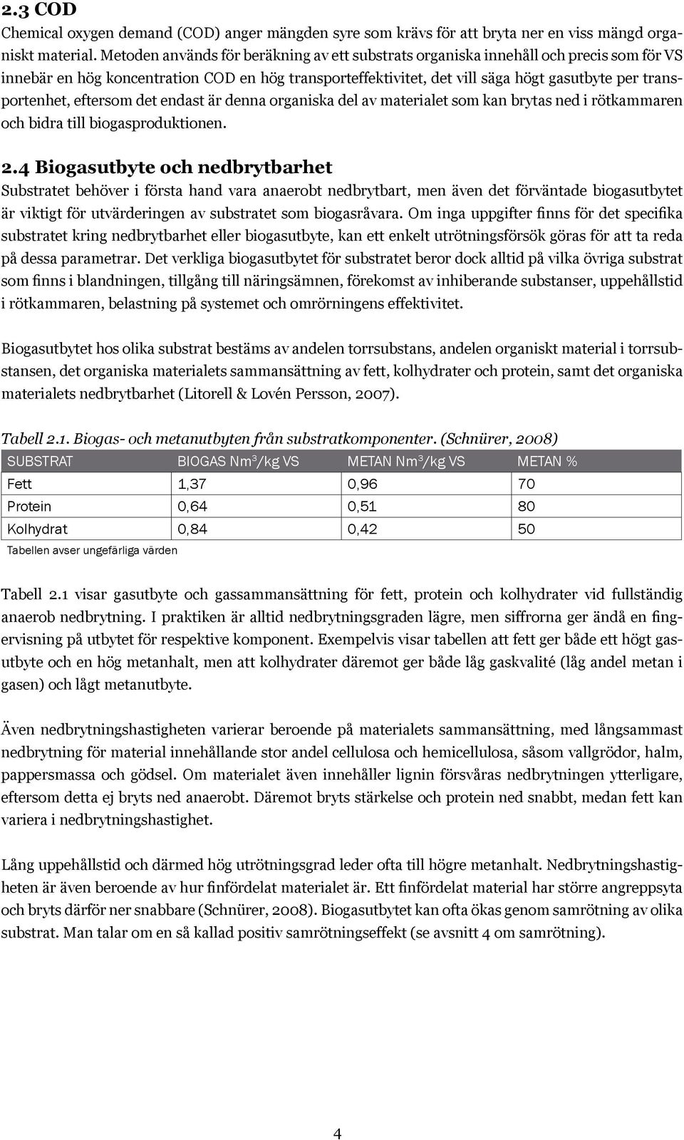 eftersom det endast är denna organiska del av materialet som kan brytas ned i rötkammaren och bidra till biogasproduktionen. 2.