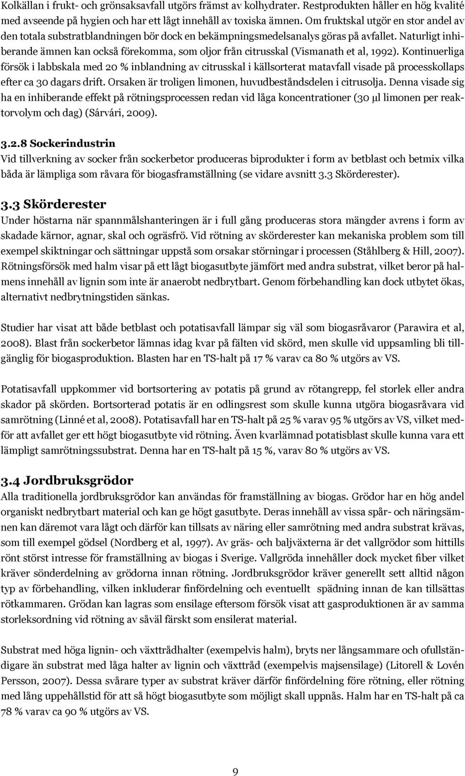 Naturligt inhiberande ämnen kan också förekomma, som oljor från citrusskal (Vismanath et al, 1992).