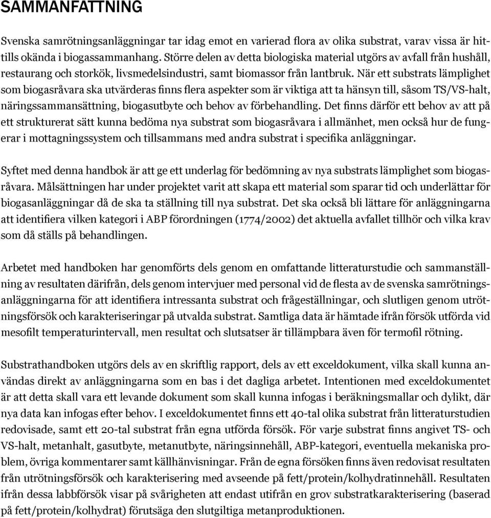 När ett substrats lämplighet som biogasråvara ska utvärderas finns flera aspekter som är viktiga att ta hänsyn till, såsom TS/VS-halt, näringssammansättning, biogasutbyte och behov av förbehandling.