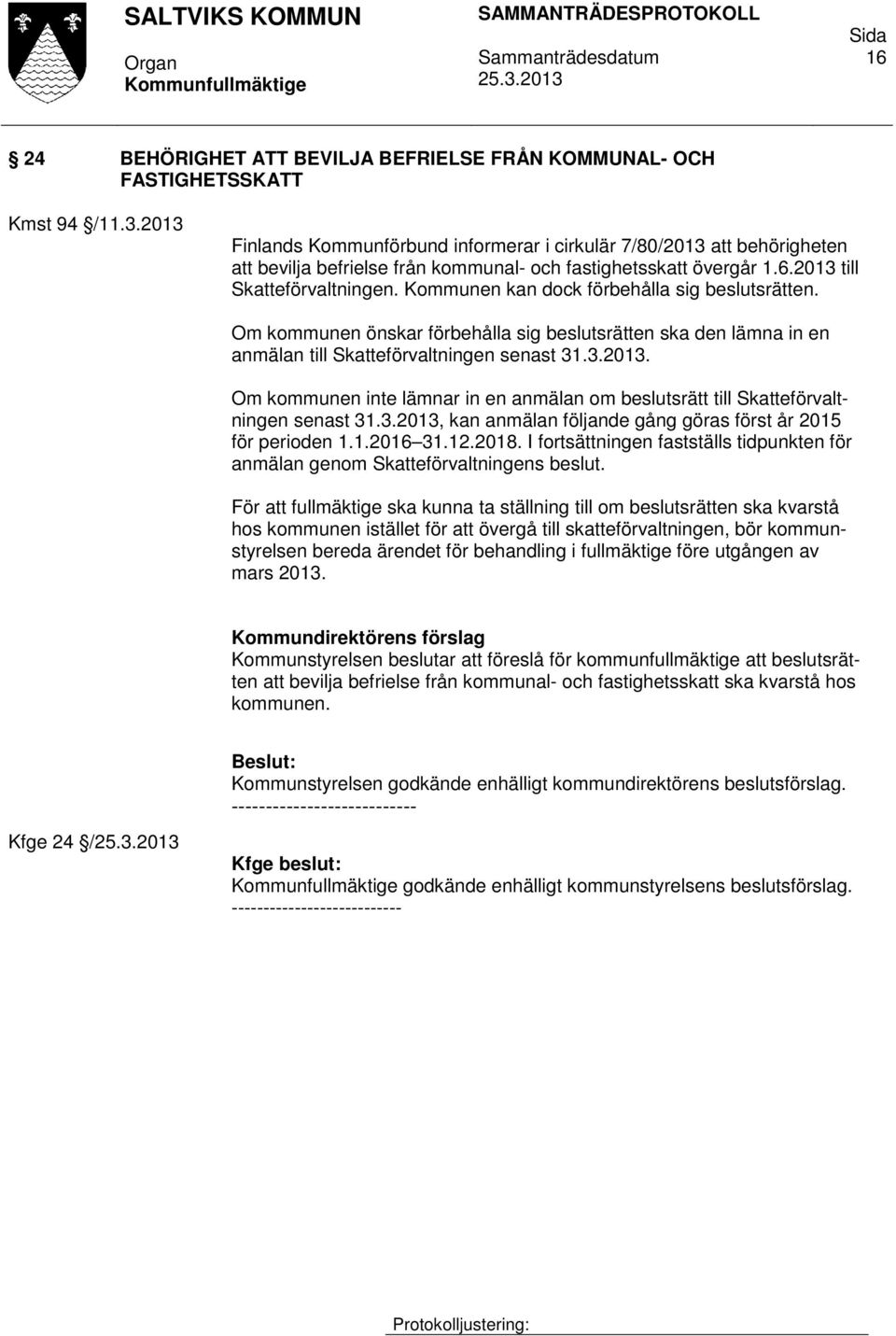 Kommunen kan dock förbehålla sig beslutsrätten. Om kommunen önskar förbehålla sig beslutsrätten ska den lämna in en anmälan till Skatteförvaltningen senast 31.3.2013.