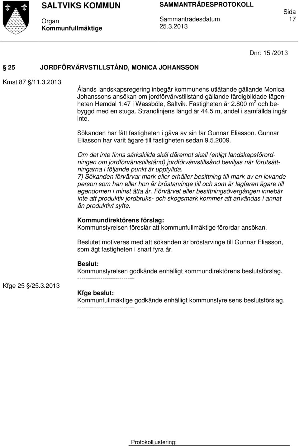 2013 Ålands landskapsregering inbegär kommunens utlåtande gällande Monica Johanssons ansökan om jordförvärvstillstånd gällande färdigbildade lägenheten Hemdal 1:47 i Wassböle, Saltvik.