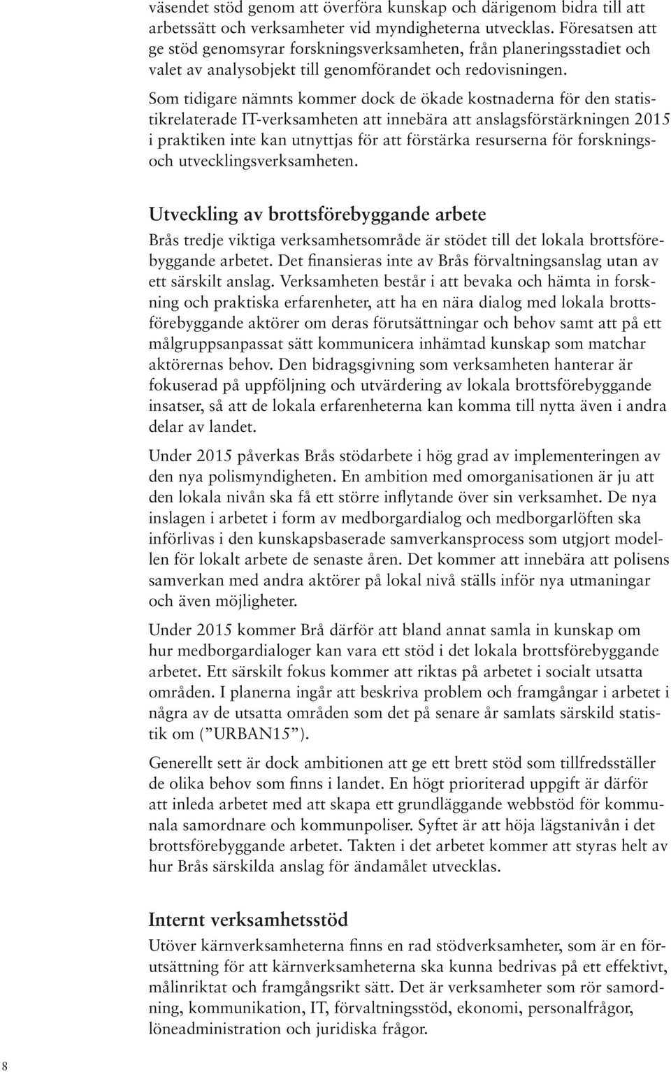 Som tidigare nämnts kommer dock de ökade kostnaderna för den statistikrelaterade IT-verksamheten att innebära att anslagsförstärkningen 2015 i praktiken inte kan utnyttjas för att förstärka