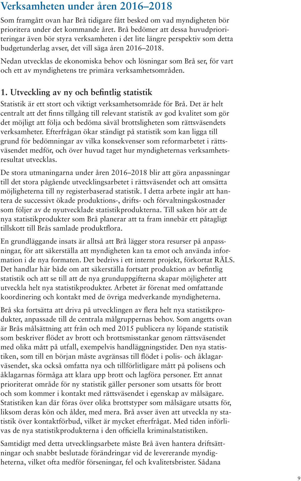 Nedan utvecklas de ekonomiska behov och lösningar som Brå ser, för vart och ett av myndighetens tre primära verksamhetsområden. 1.