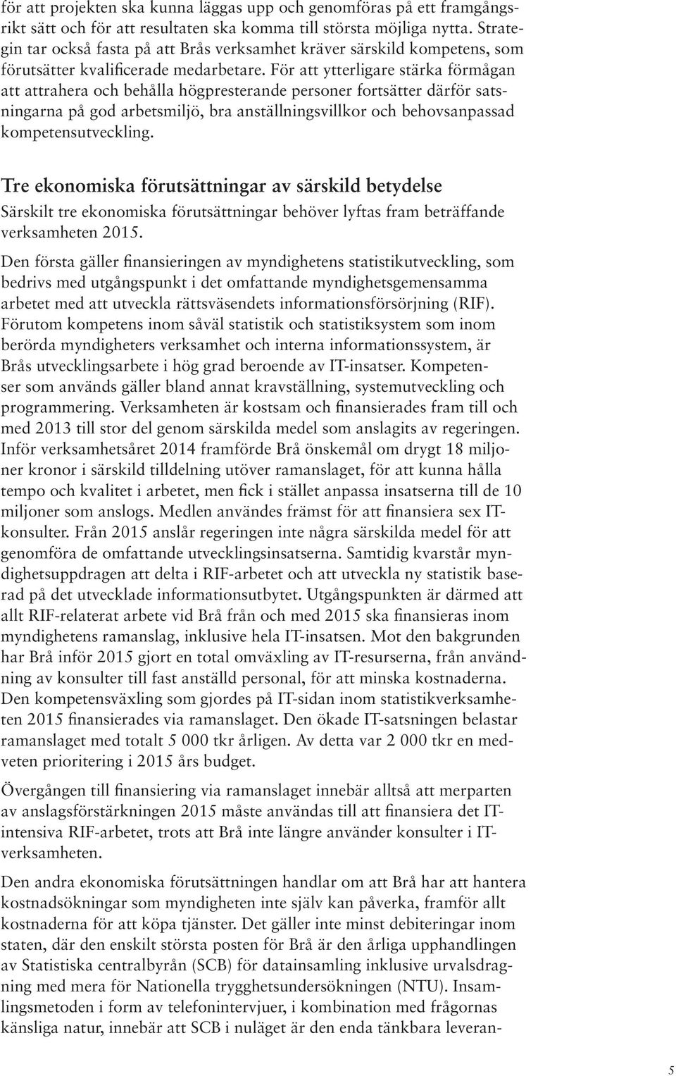 För att ytterligare stärka förmågan att attrahera och behålla högpresterande personer fortsätter därför satsningarna på god arbetsmiljö, bra anställningsvillkor och behovsanpassad kompetensutveckling.