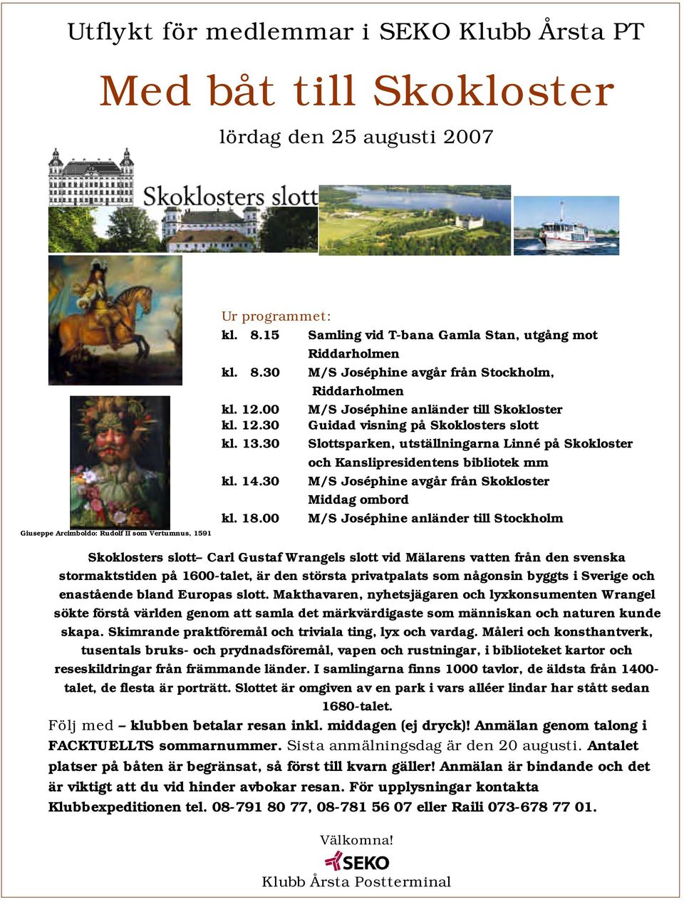 13.30 Slottsparken, utställningarna Linné på Skokloster och Kanslipresidentens bibliotek mm kl. 14.30 M/S Joséphine avgår från Skokloster Middag ombord kl. 18.