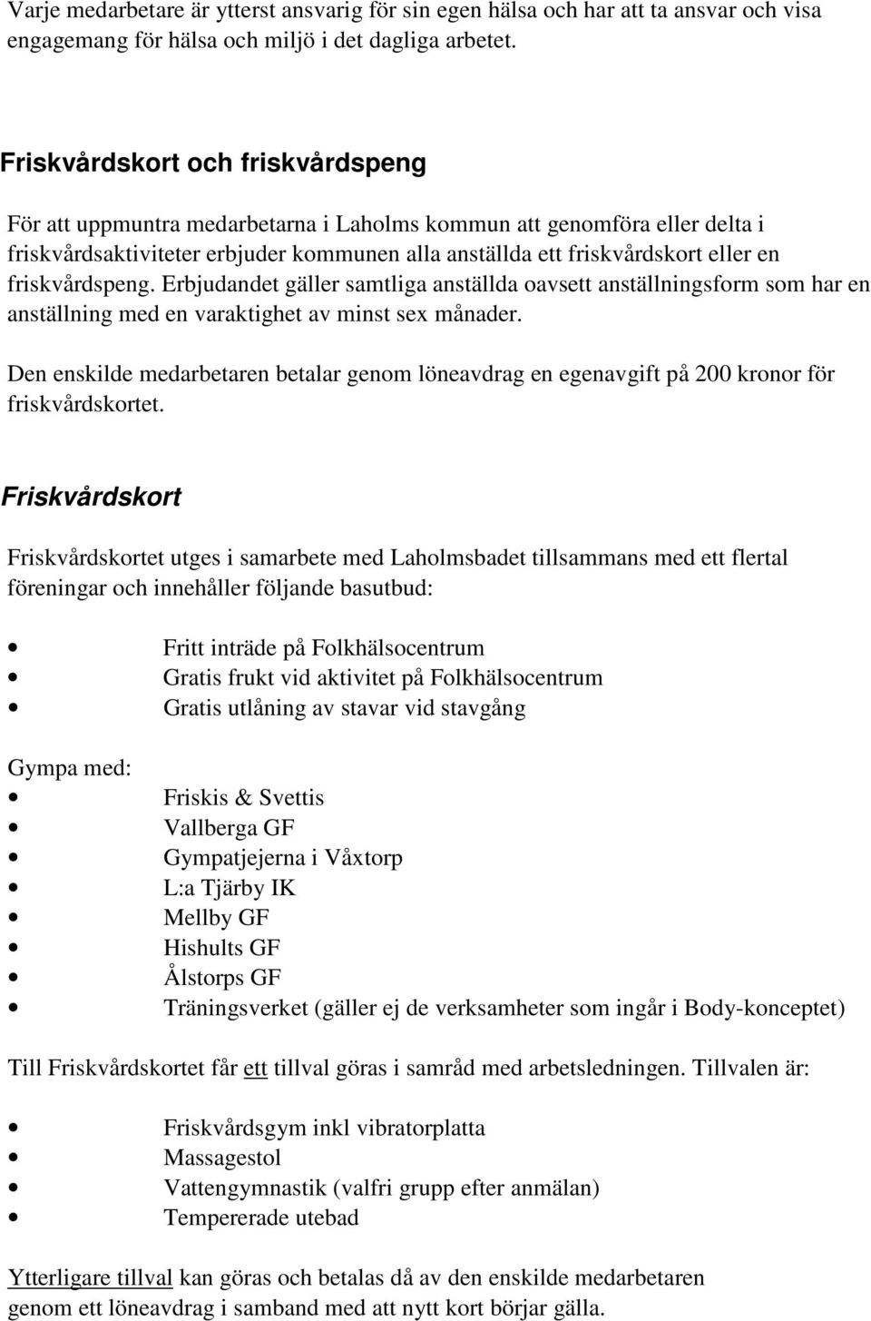 friskvårdspeng. Erbjudandet gäller samtliga anställda oavsett anställningsform som har en anställning med en varaktighet av minst sex månader.