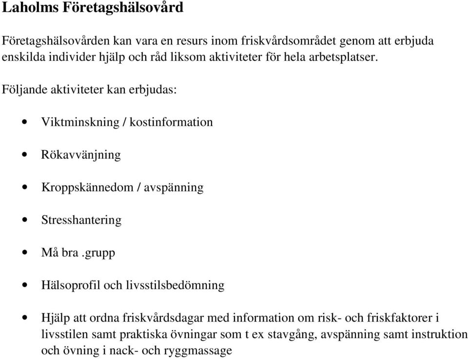 Följande aktiviteter kan erbjudas: Viktminskning / kostinformation Rökavvänjning Kroppskännedom / avspänning Stresshantering Må bra.