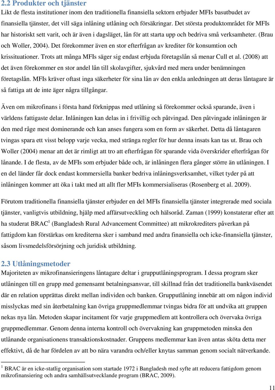 Det förekommer även en stor efterfrågan av krediter för konsumtion och krissituationer. Trots att många MFIs säger sig endast erbjuda företagslån så menar Cull et al.