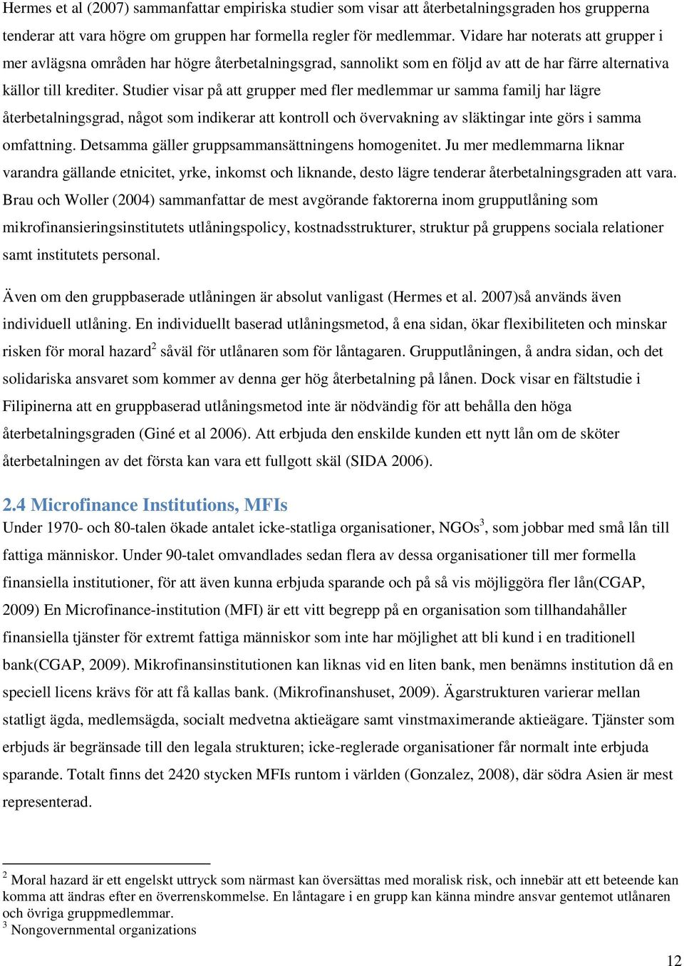 Studier visar på att grupper med fler medlemmar ur samma familj har lägre återbetalningsgrad, något som indikerar att kontroll och övervakning av släktingar inte görs i samma omfattning.