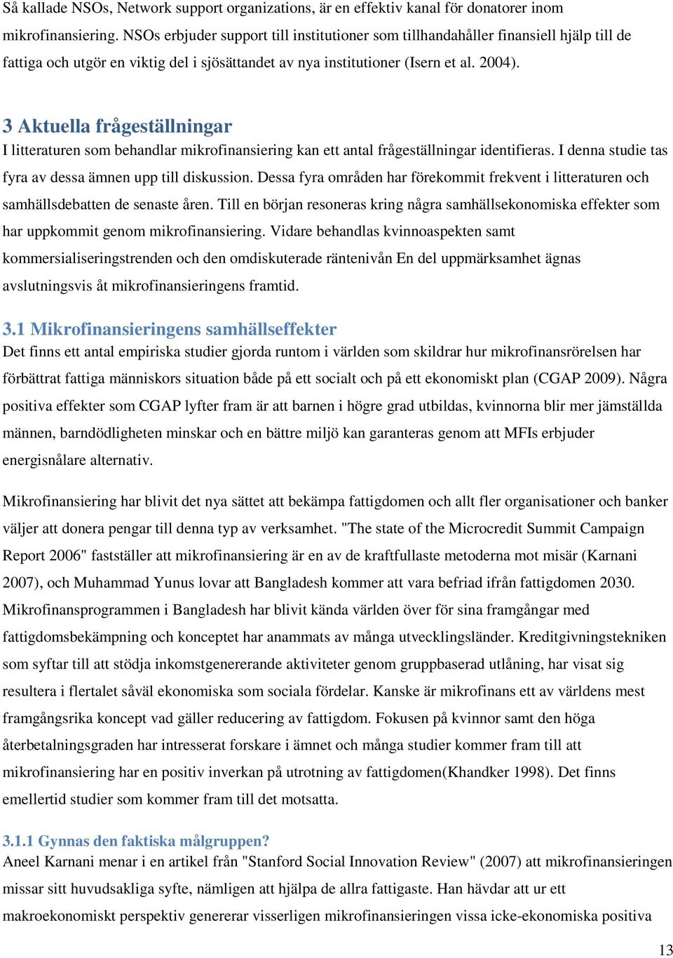 3 Aktuella frågeställningar I litteraturen som behandlar mikrofinansiering kan ett antal frågeställningar identifieras. I denna studie tas fyra av dessa ämnen upp till diskussion.