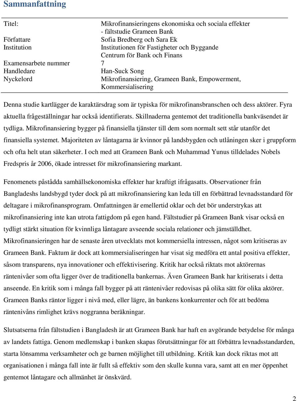 typiska för mikrofinansbranschen och dess aktörer. Fyra aktuella frågeställningar har också identifierats. Skillnaderna gentemot det traditionella bankväsendet är tydliga.