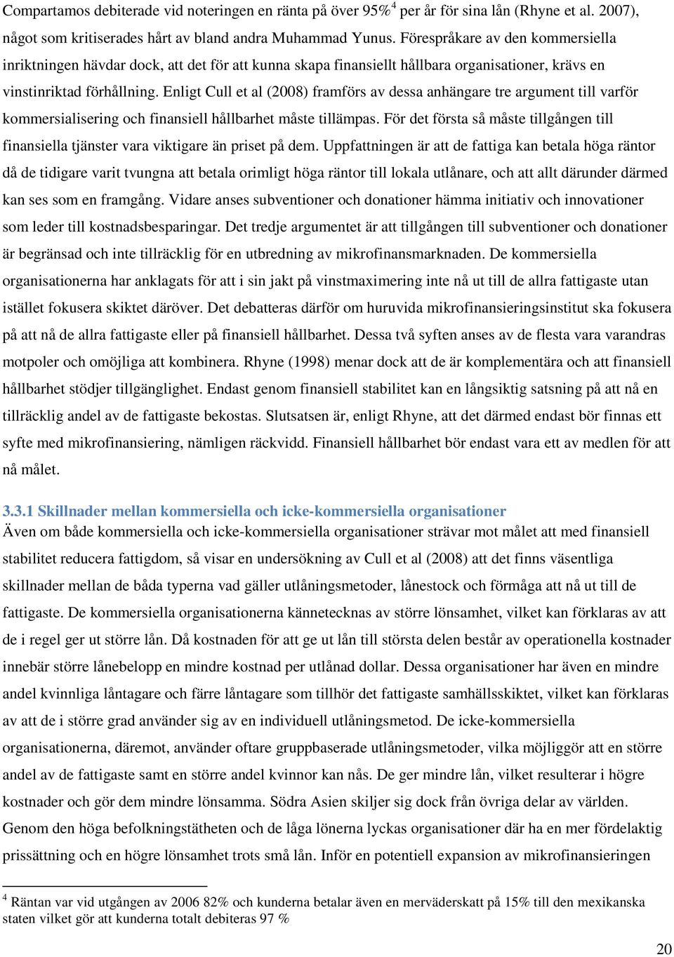 Enligt Cull et al (2008) framförs av dessa anhängare tre argument till varför kommersialisering och finansiell hållbarhet måste tillämpas.