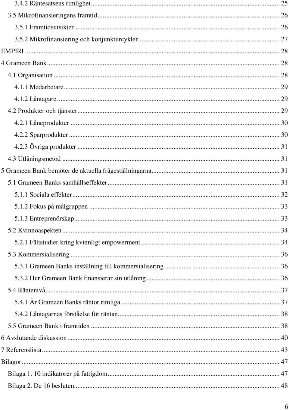 .. 31 5 Grameen Bank bemöter de aktuella frågeställningarna... 31 5.1 Grameen Banks samhällseffekter... 31 5.1.1 Sociala effekter... 32 5.1.2 Fokus på målgruppen... 33 5.1.3 Entreprenörskap... 33 5.2 Kvinnoaspekten.