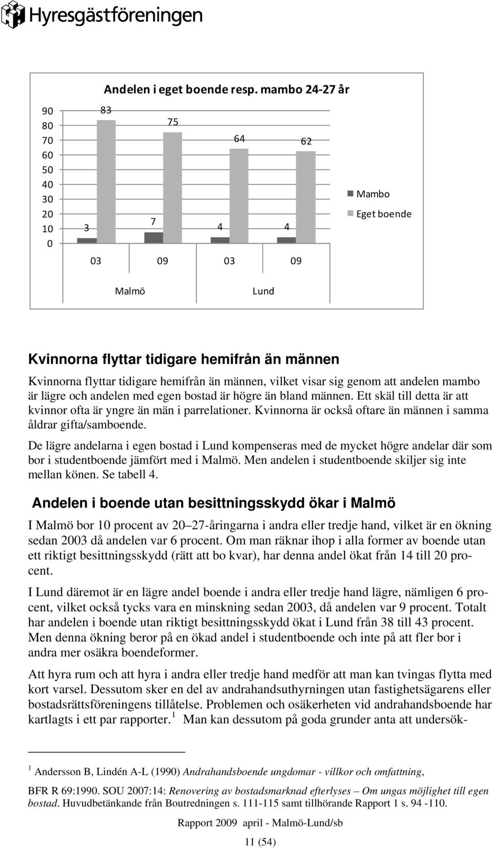 andelen mambo är lägre och andelen med egen bostad är högre än bland männen. Ett skäl till detta är att kvinnor ofta är yngre än män i parrelationer.