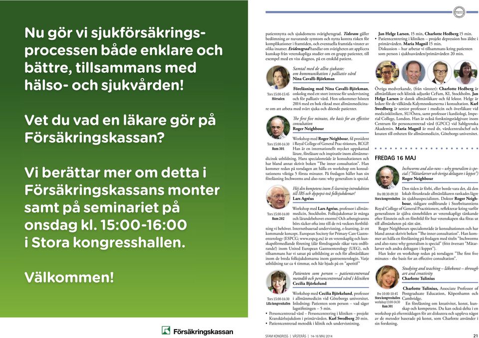 patientnytta och sjukdomens svårighetsgrad. Tidsram gäller bedömning av nuvarande symtom och nytta kontra risken för komplikationer i framtiden, och eventuella framtida vinster av olika insatser.