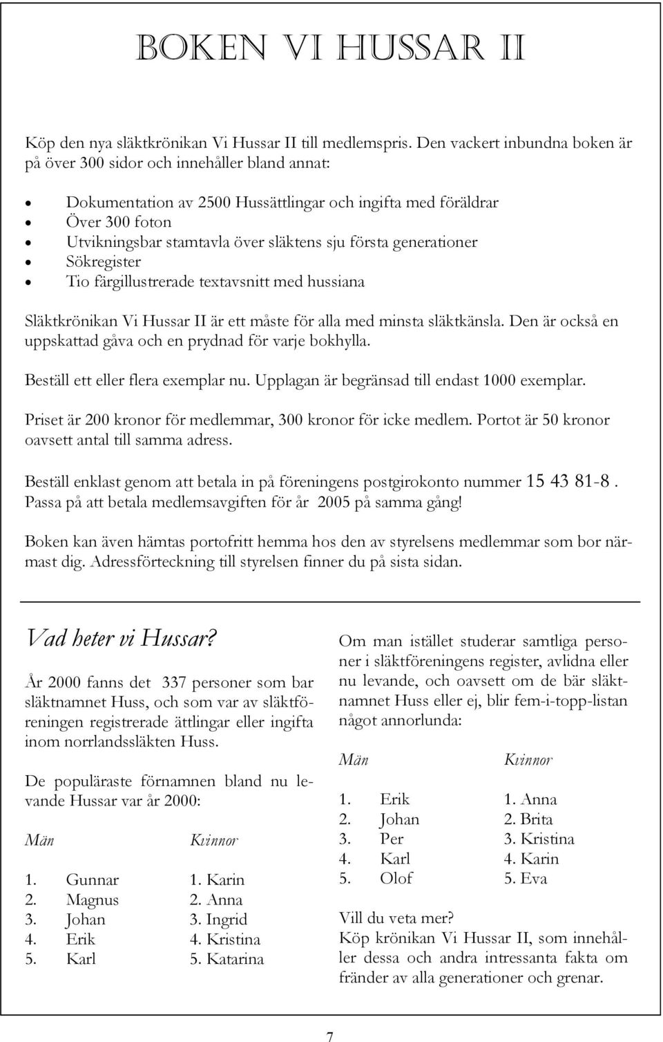 första generationer Sökregister Tio färgillustrerade textavsnitt med hussiana Släktkrönikan Vi Hussar II är ett måste för alla med minsta släktkänsla.