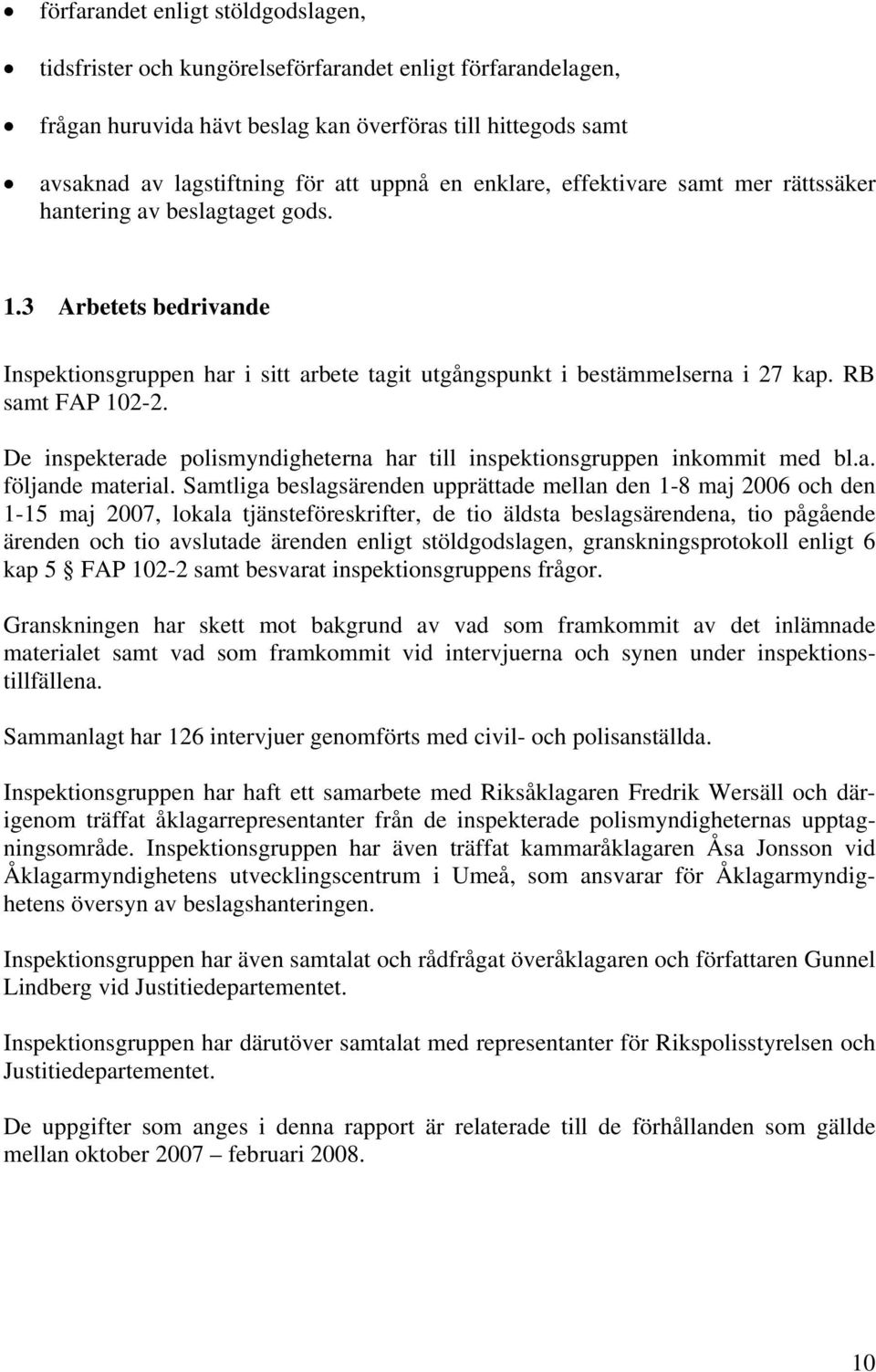 De inspekterade polismyndigheterna har till inspektionsgruppen inkommit med bl.a. följande material.