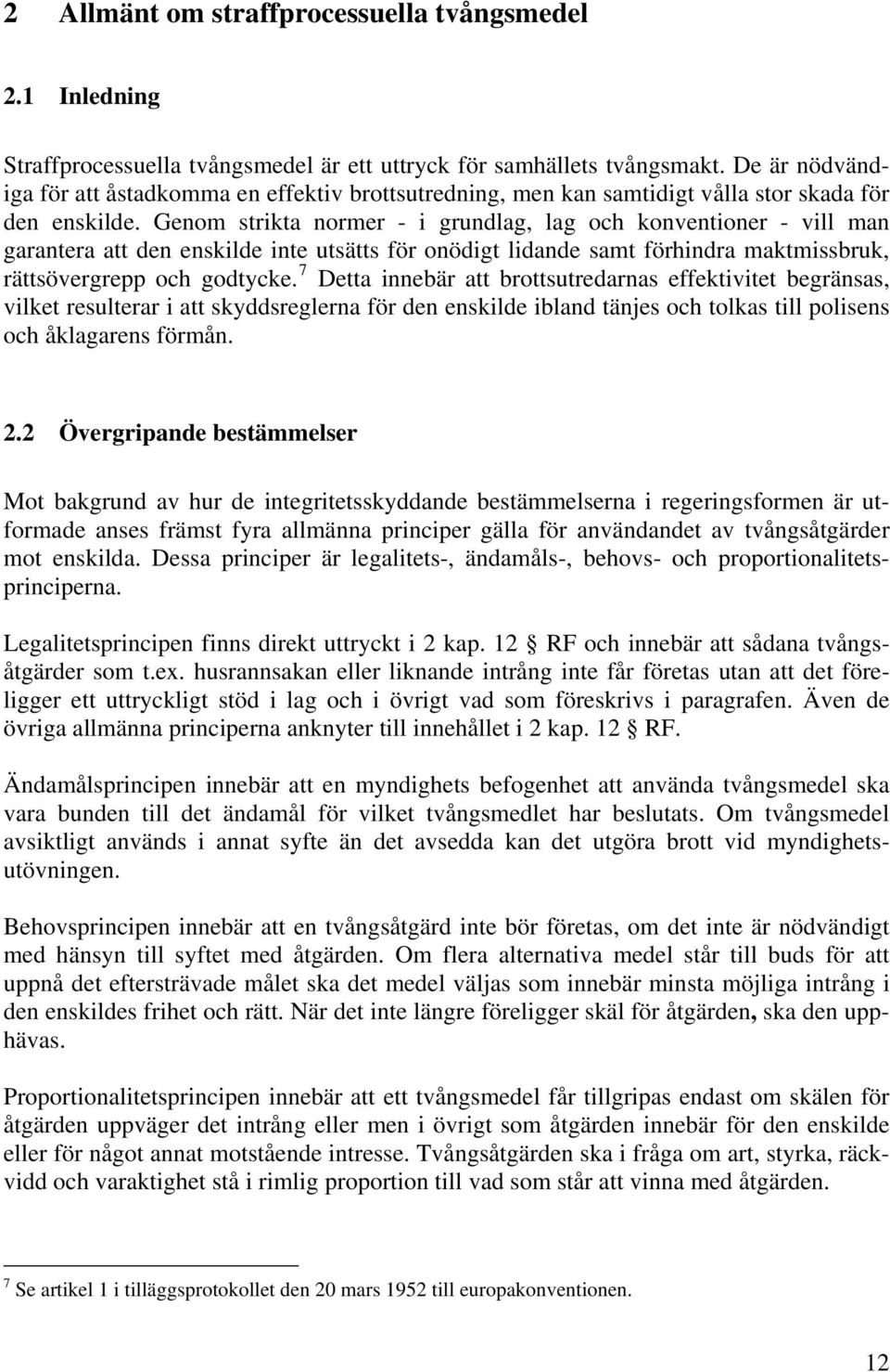 Genom strikta normer - i grundlag, lag och konventioner - vill man garantera att den enskilde inte utsätts för onödigt lidande samt förhindra maktmissbruk, rättsövergrepp och godtycke.