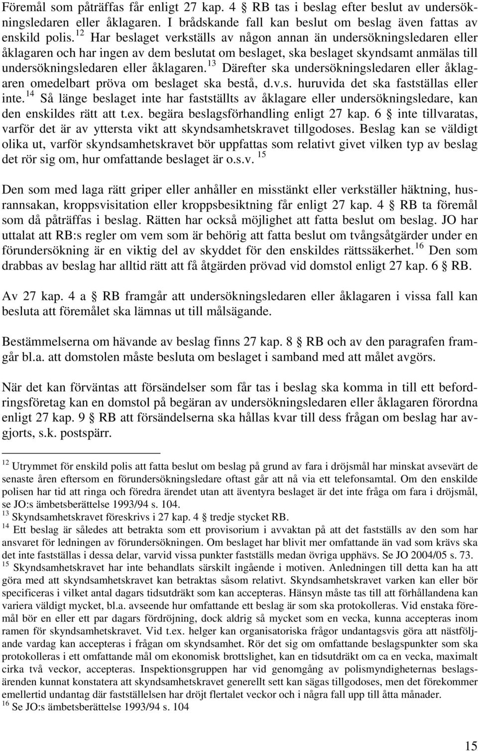 13 Därefter ska undersökningsledaren eller åklagaren omedelbart pröva om beslaget ska bestå, d.v.s. huruvida det ska fastställas eller inte.