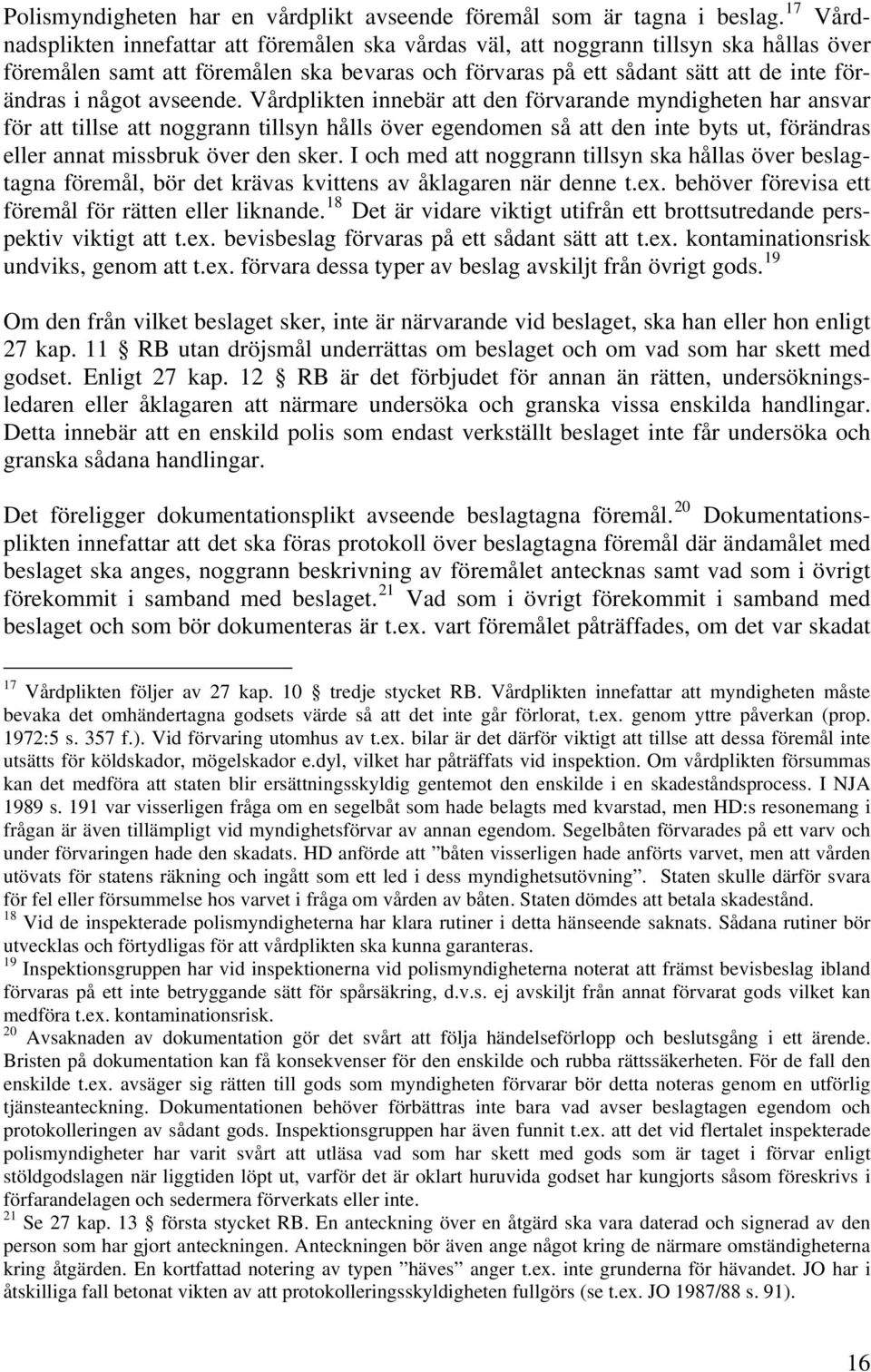 avseende. Vårdplikten innebär att den förvarande myndigheten har ansvar för att tillse att noggrann tillsyn hålls över egendomen så att den inte byts ut, förändras eller annat missbruk över den sker.