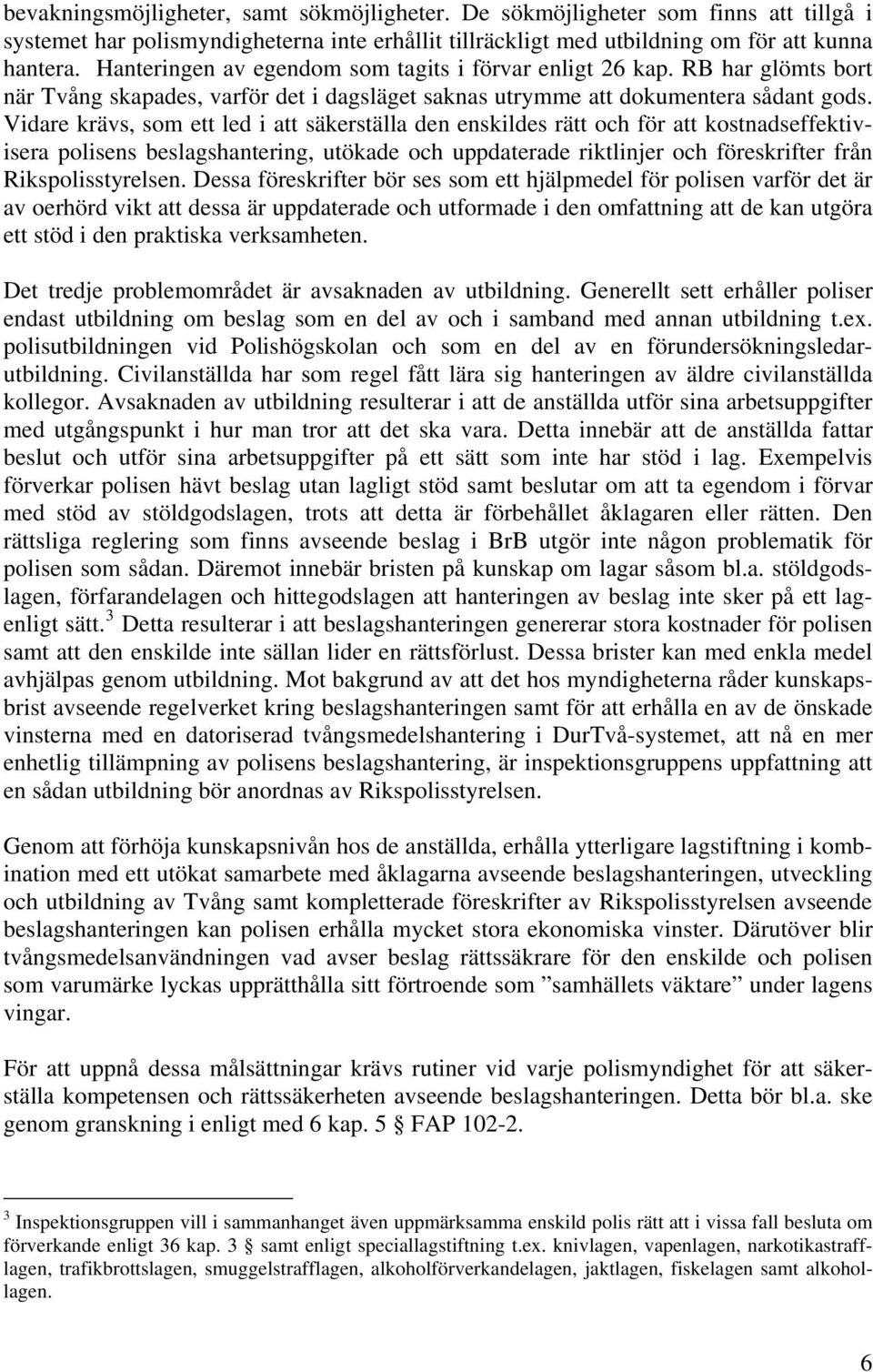 Vidare krävs, som ett led i att säkerställa den enskildes rätt och för att kostnadseffektivisera polisens beslagshantering, utökade och uppdaterade riktlinjer och föreskrifter från Rikspolisstyrelsen.