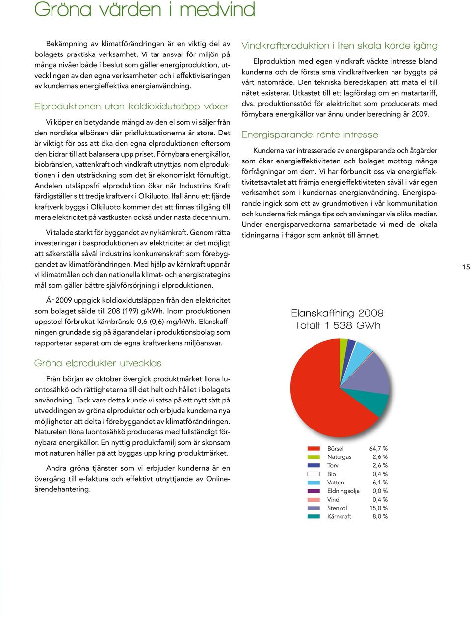 Elproduktionen utan koldioxidutsläpp växer Vi köper en betydande mängd av den el som vi säljer från den nordiska elbörsen där prisfluktuationerna är stora.